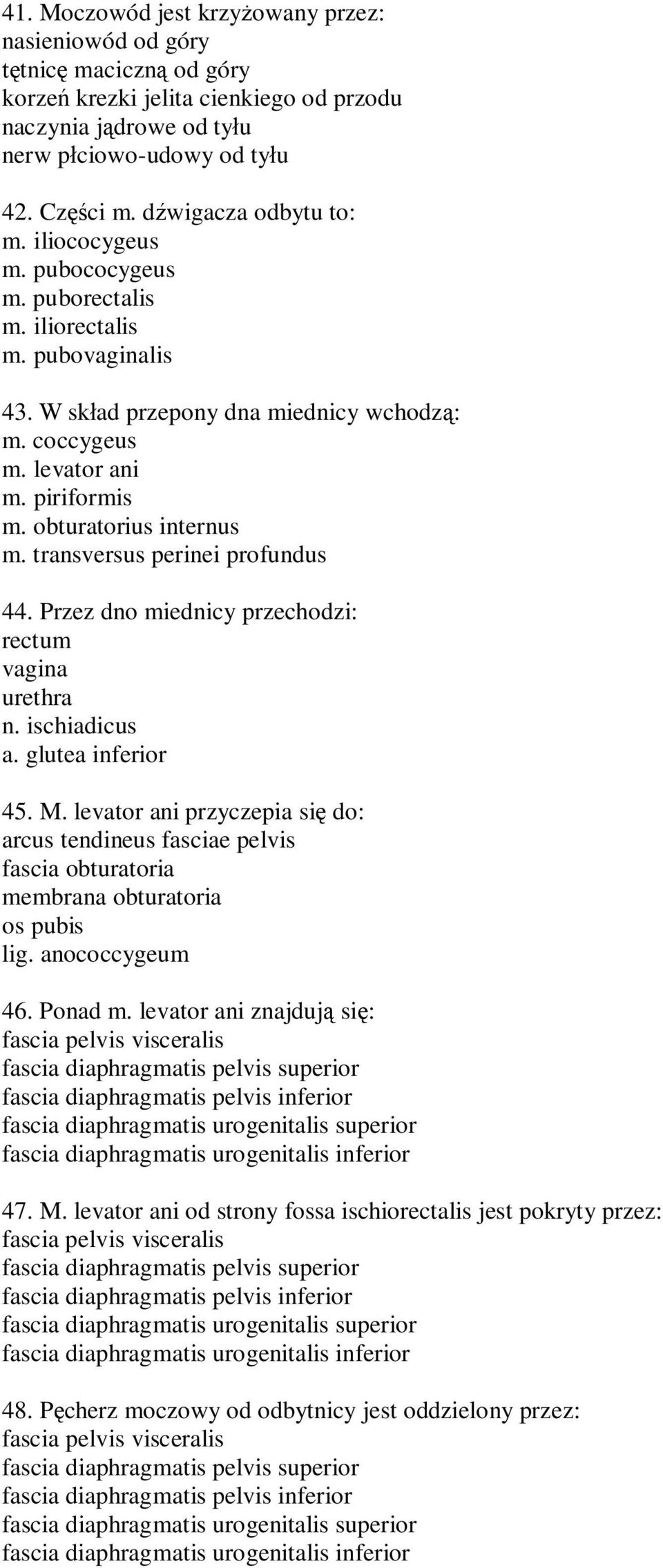 obturatorius internus m. transversus perinei profundus 44. Przez dno miednicy przechodzi: rectum vagina urethra n. ischiadicus a. glutea inferior 45. M.