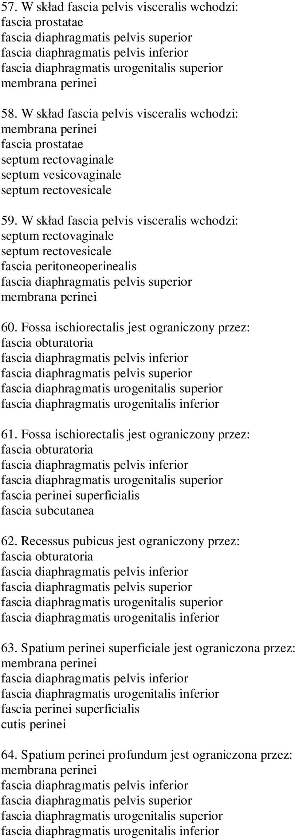 W sk ad fascia pelvis visceralis wchodzi: septum rectovaginale septum rectovesicale fascia peritoneoperinealis fascia diaphragmatis pelvis superior membrana perinei 60.