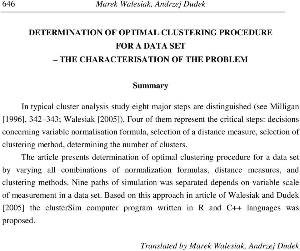 Four of them represent the critical steps: decisions concerning variable normalisation formula, selection of a distance measure, selection of clustering method, determining the number of clusters.