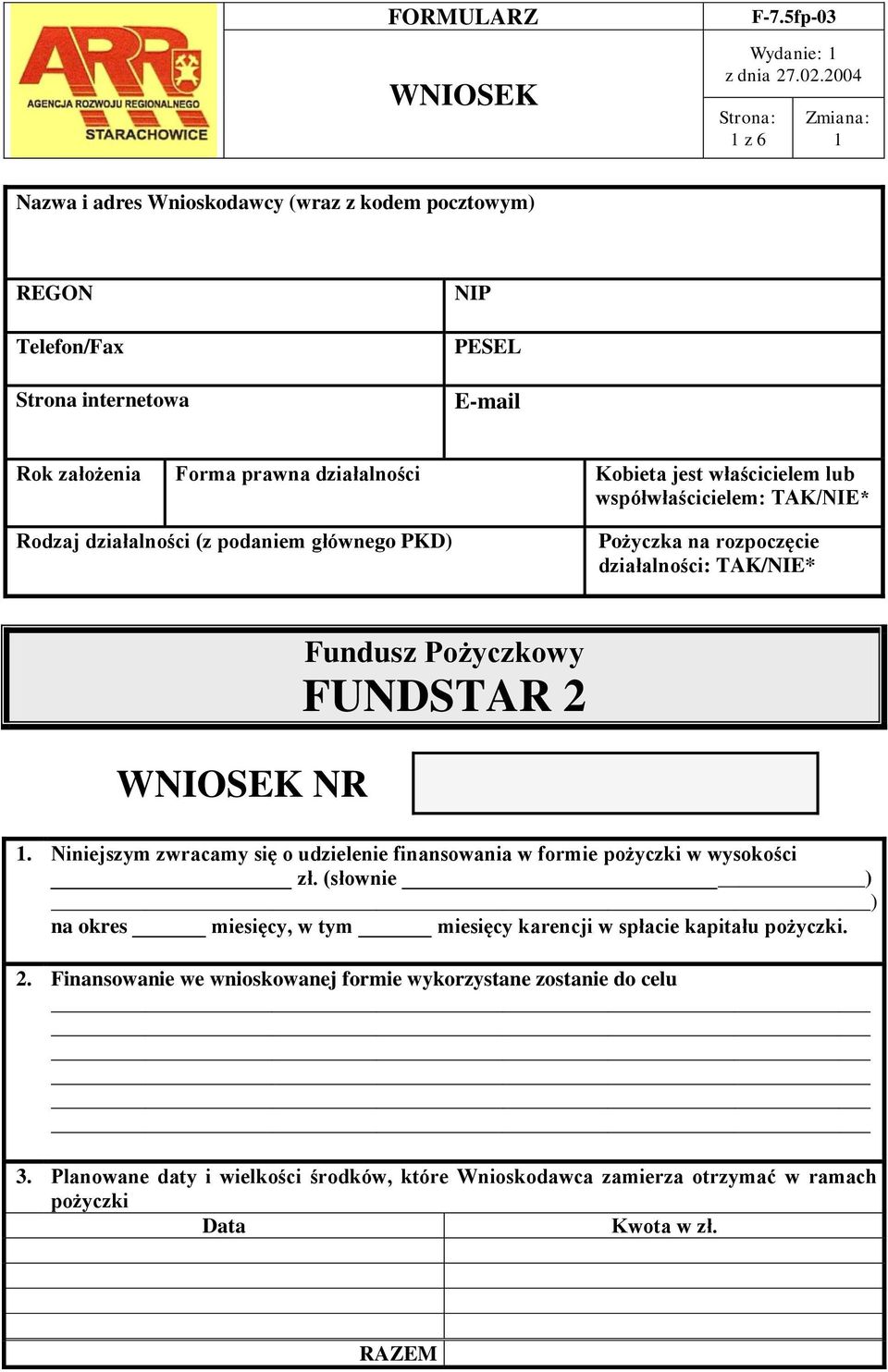 2. Niniejszym zwracamy się o udzielenie finansowania w formie pożyczki w wysokości zł. (słownie ) ) na okres miesięcy, w tym miesięcy karencji w spłacie kapitału pożyczki. 2.