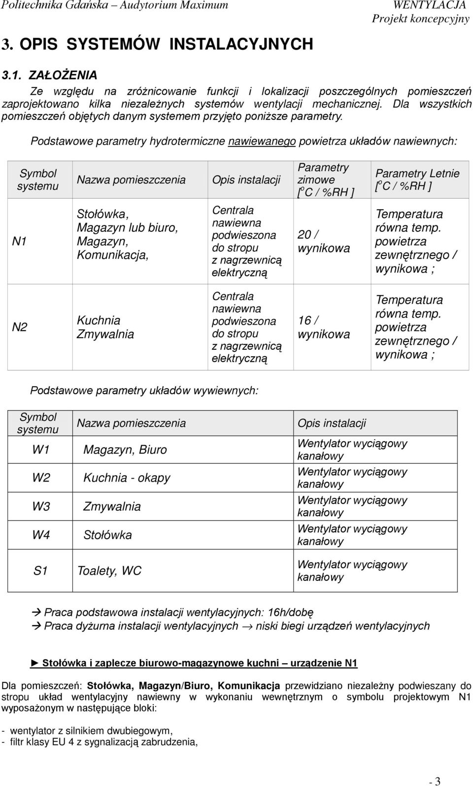Podstawowe parametry hydrotermiczne nawiewanego powietrza układów nawiewnych: Parametry Symbol systemu Nazwa pomieszczenia Opis instalacji zimowe [ o C / %RH ] Parametry Letnie [ o C / %RH ] N1