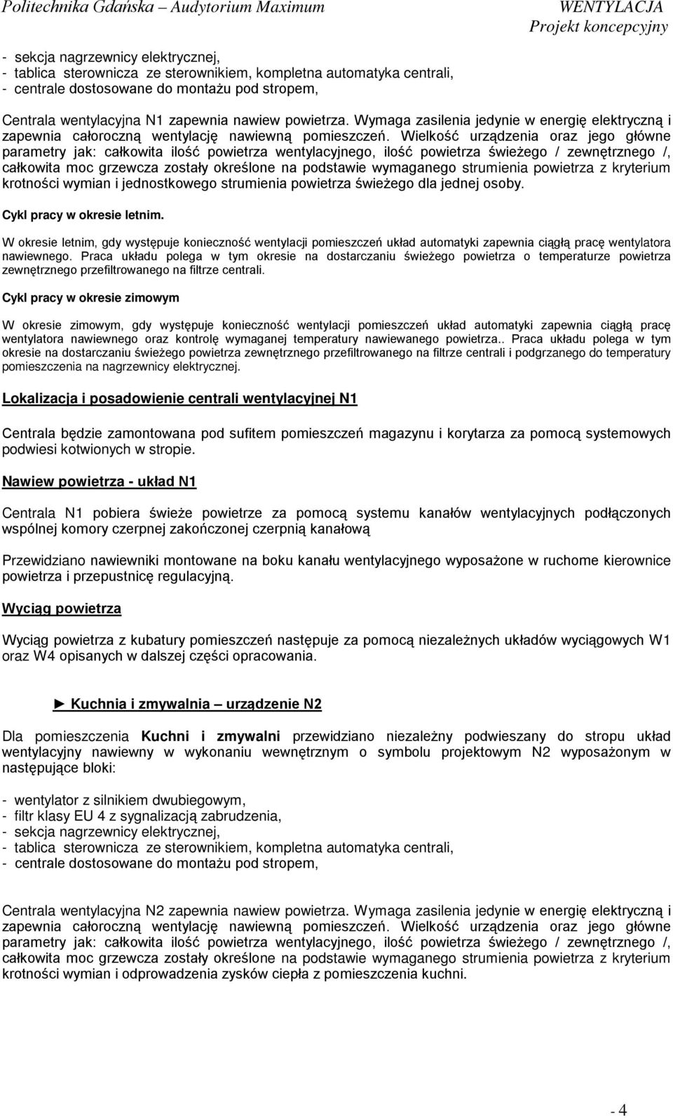 Wielkość urządzenia oraz jego główne parametry jak: całkowita ilość powietrza wentylacyjnego, ilość powietrza świeŝego / zewnętrznego /, całkowita moc grzewcza zostały określone na podstawie