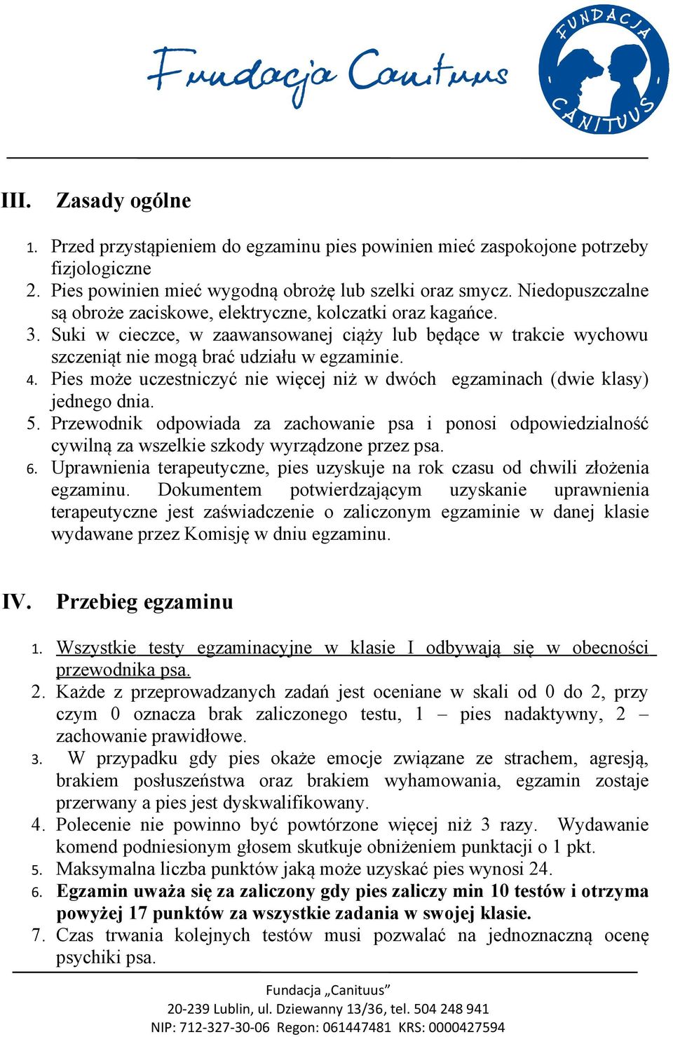 Pies może uczestniczyć nie więcej niż w dwóch egzaminach (dwie klasy) jednego dnia. 5. Przewodnik odpowiada za zachowanie psa i ponosi odpowiedzialność cywilną za wszelkie szkody wyrządzone przez psa.