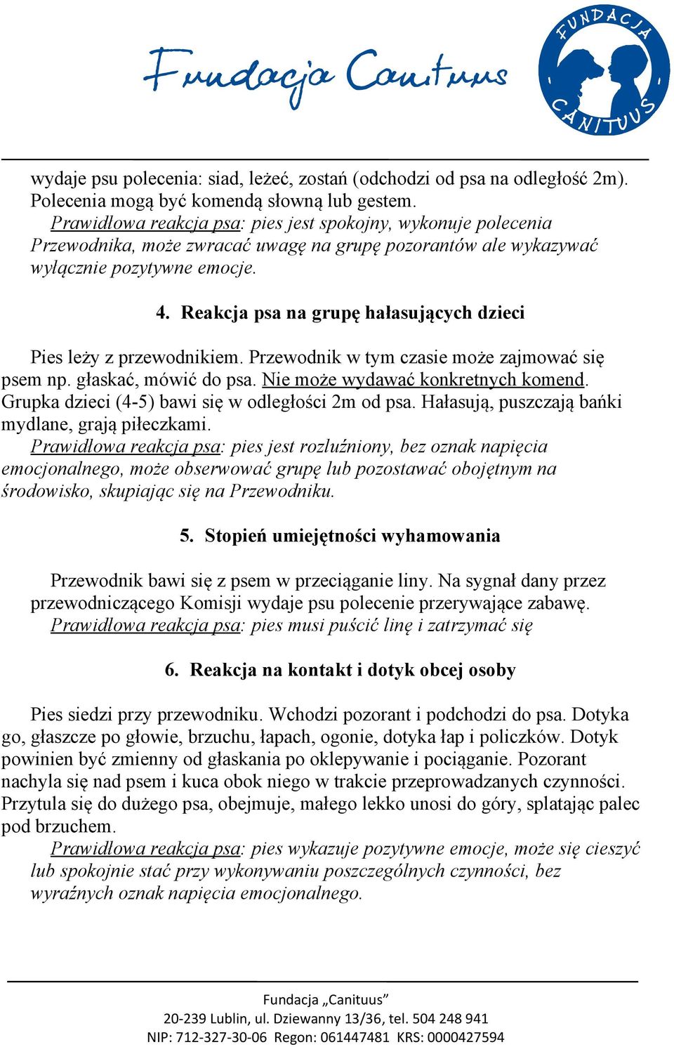 Reakcja psa na grupę hałasujących dzieci Pies leży z przewodnikiem. Przewodnik w tym czasie może zajmować się psem np. głaskać, mówić do psa. Nie może wydawać konkretnych komend.