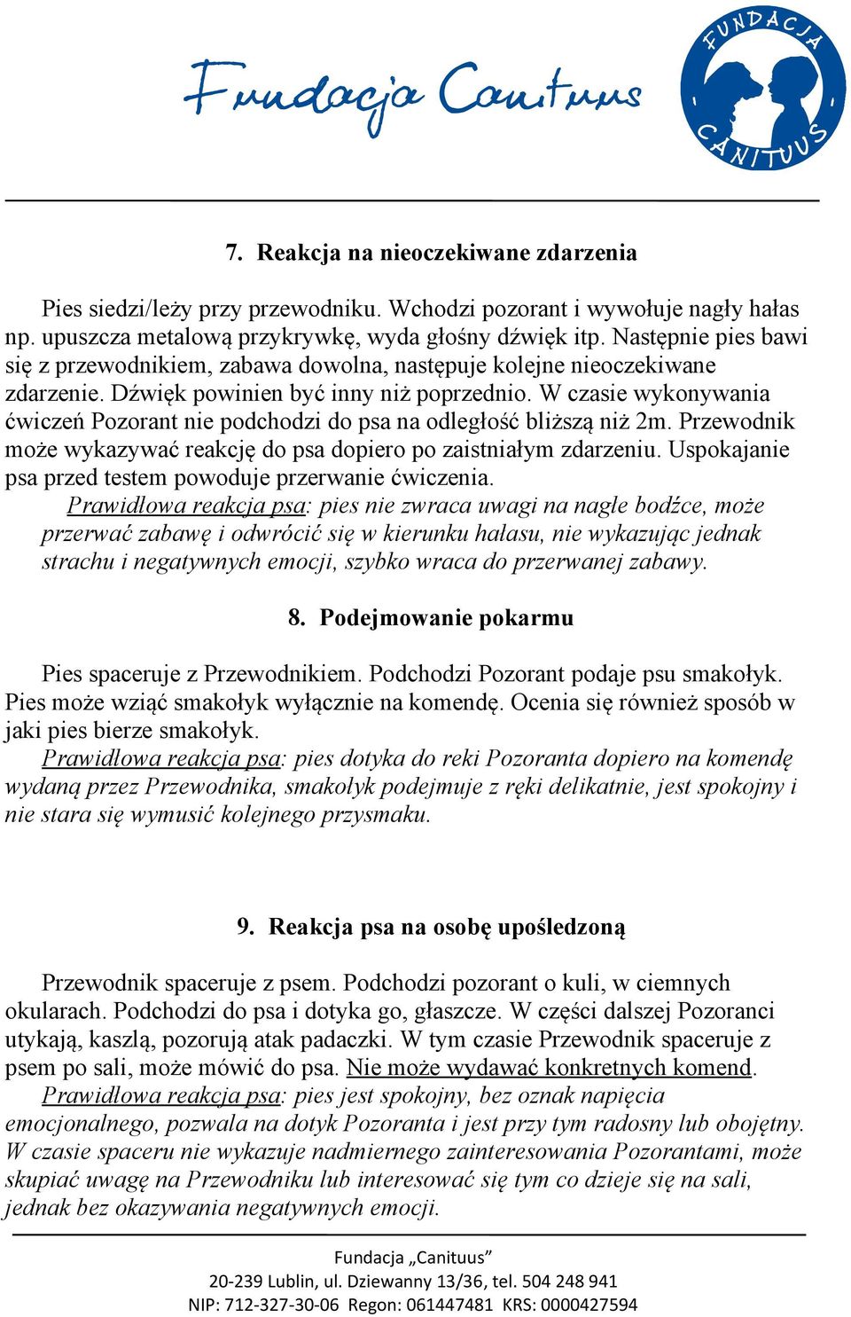 W czasie wykonywania ćwiczeń Pozorant nie podchodzi do psa na odległość bliższą niż 2m. Przewodnik może wykazywać reakcję do psa dopiero po zaistniałym zdarzeniu.