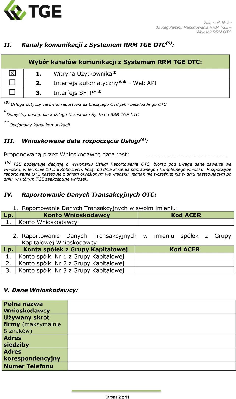 Wnioskowana data rozpoczęcia Usługi (6) : Proponowaną przez Wnioskodawcę datą jest: (6) TGE podejmuje decyzję o wykonaniu Usługi Raportowania OTC, biorąc pod uwagę dane zawarte we wniosku, w terminie