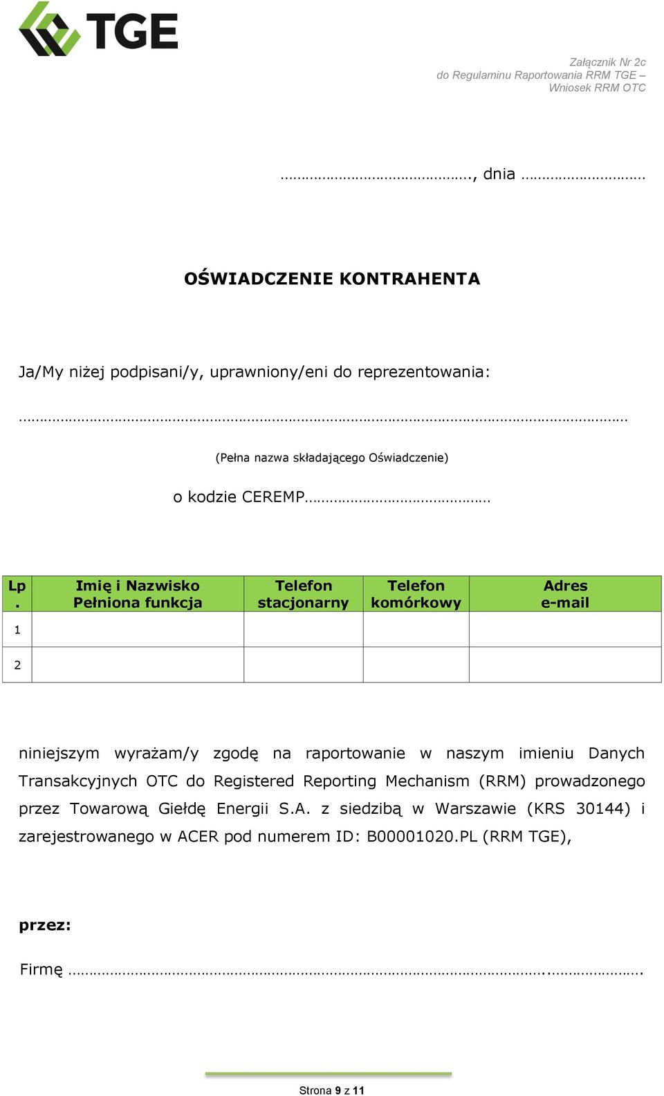 Imię i Nazwisko Pełniona funkcja Telefon stacjonarny Telefon komórkowy e-mail 1 2 niniejszym wyrażam/y zgodę na raportowanie w naszym