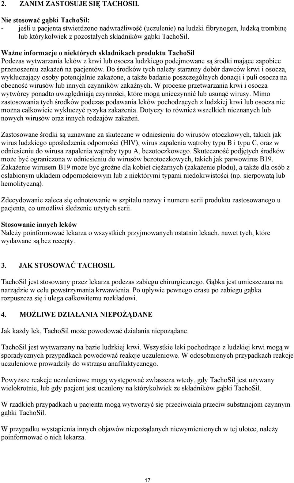 Ważne informacje o niektórych składnikach produktu TachoSil Podczas wytwarzania leków z krwi lub osocza ludzkiego podejmowane są środki mające zapobiec przenoszeniu zakażeń na pacjentów.