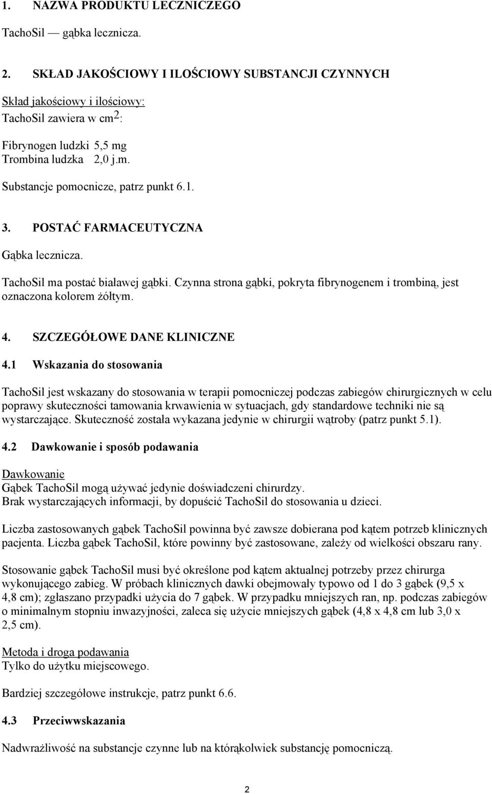 POSTAĆ FARMACEUTYCZNA Gąbka lecznicza. TachoSil ma postać białawej gąbki. Czynna strona gąbki, pokryta fibrynogenem i trombiną, jest oznaczona kolorem żółtym. 4. SZCZEGÓŁOWE DANE KLINICZNE 4.