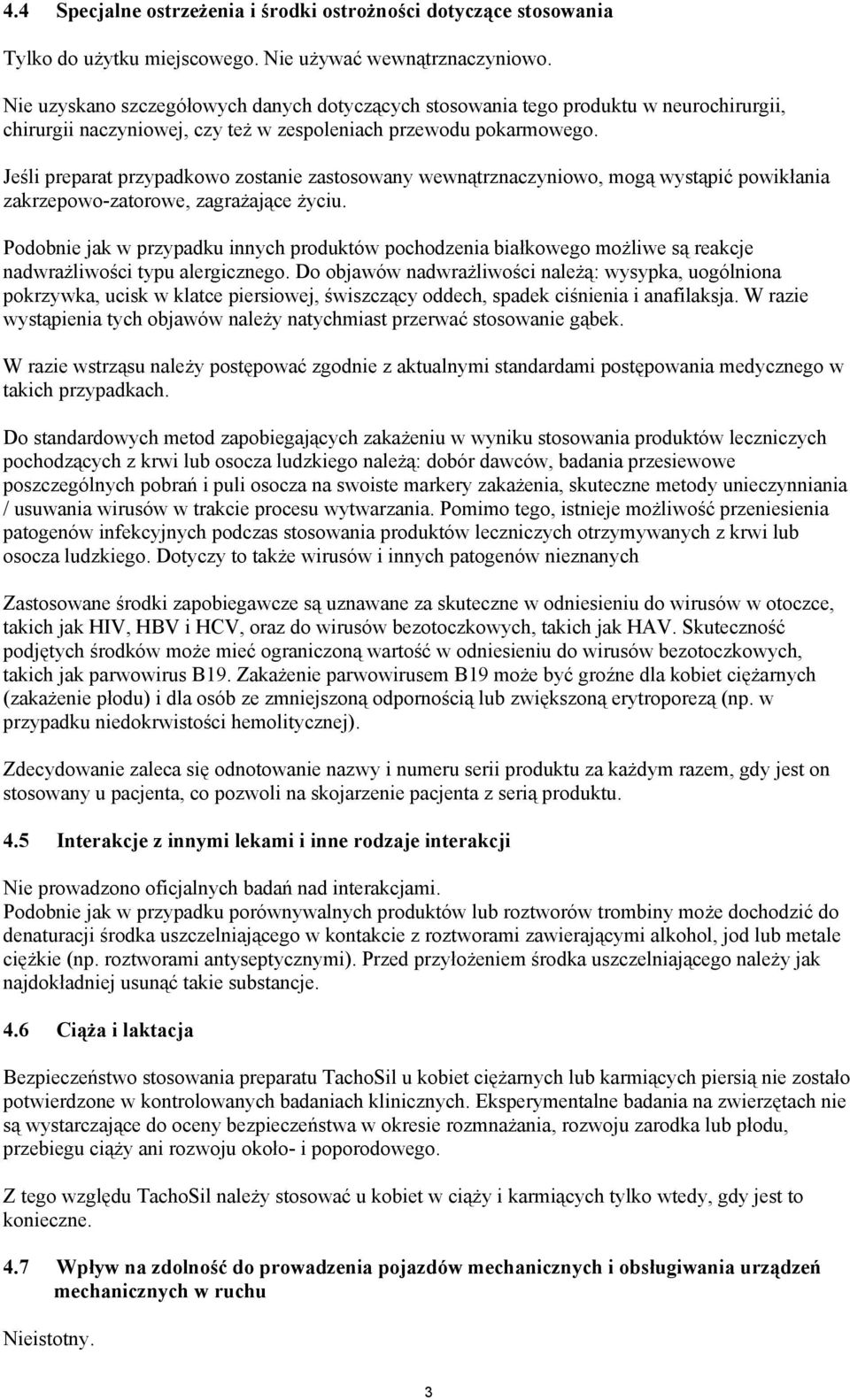 Jeśli preparat przypadkowo zostanie zastosowany wewnątrznaczyniowo, mogą wystąpić powikłania zakrzepowo-zatorowe, zagrażające życiu.