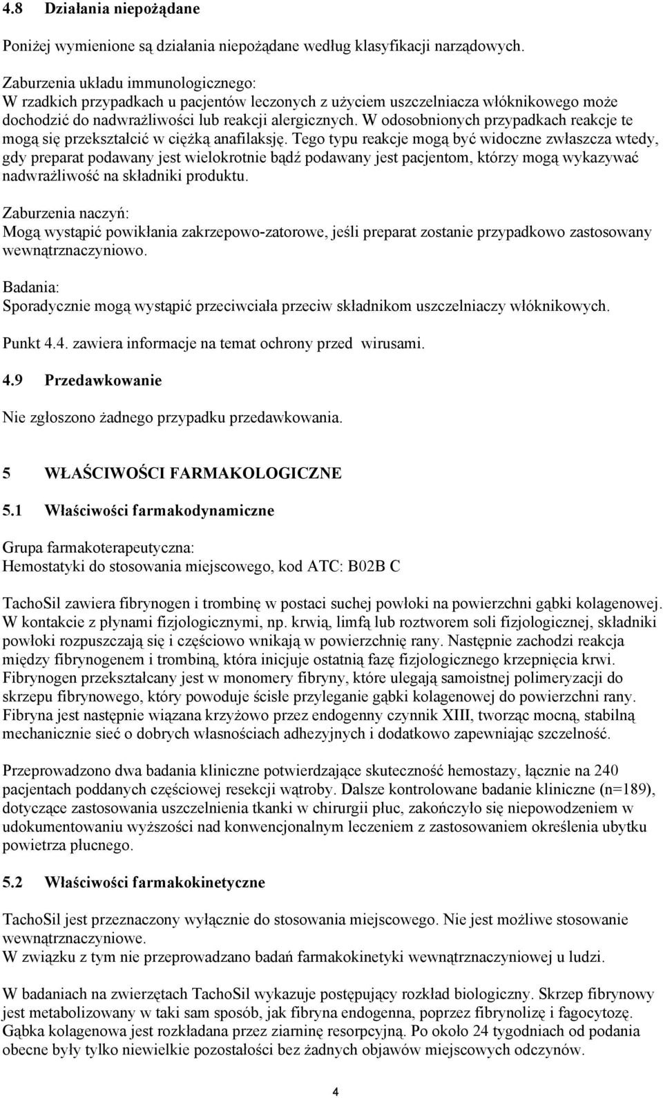 W odosobnionych przypadkach reakcje te mogą się przekształcić w ciężką anafilaksję.