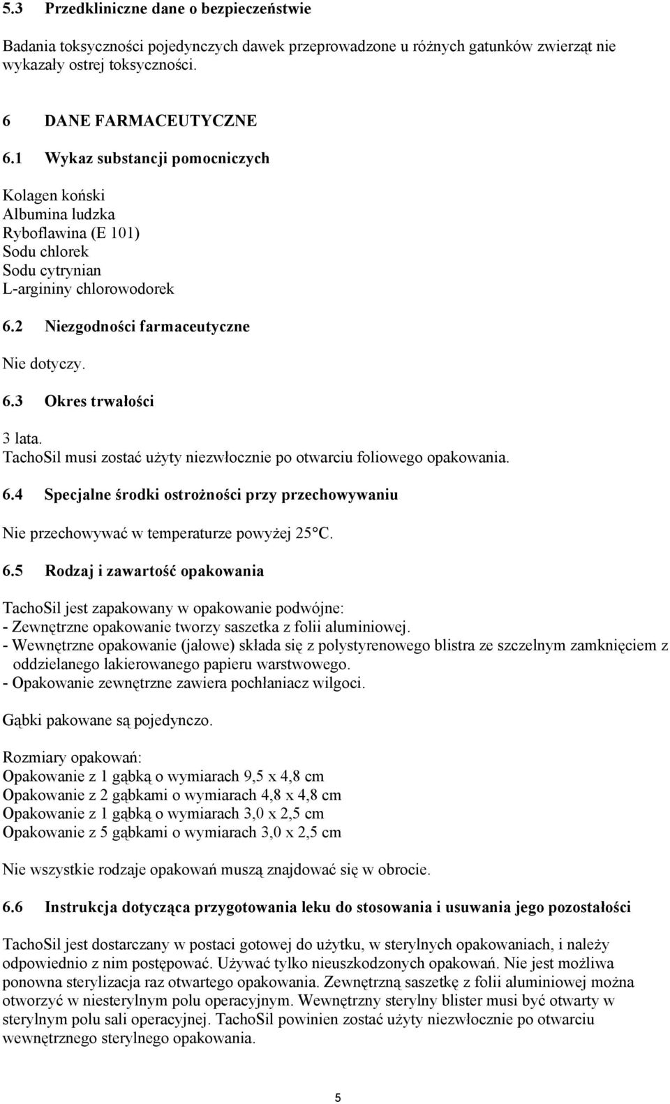 TachoSil musi zostać użyty niezwłocznie po otwarciu foliowego opakowania. 6.