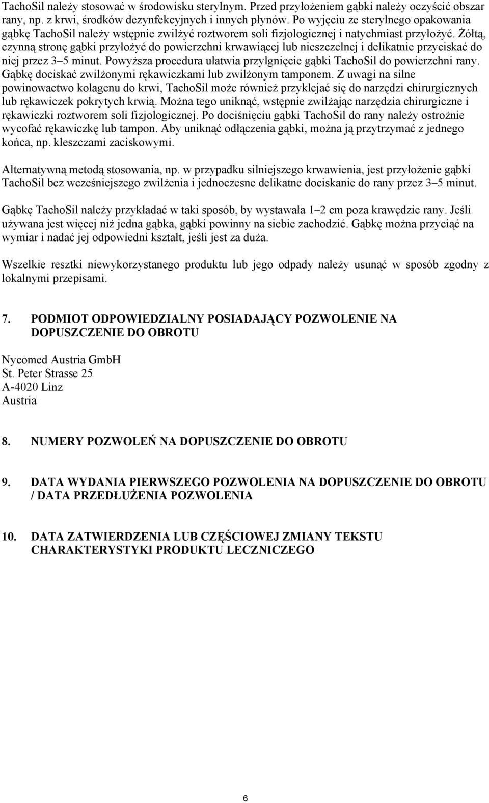 Żółtą, czynną stronę gąbki przyłożyć do powierzchni krwawiącej lub nieszczelnej i delikatnie przyciskać do niej przez 3 5 minut.