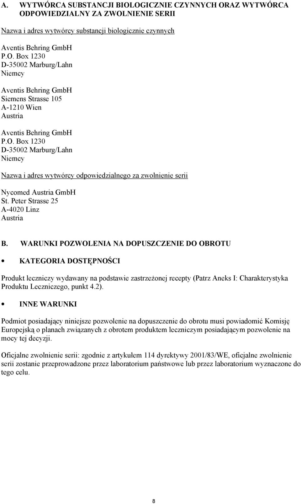 WARUNKI POZWOLENIA NA DOPUSZCZENIE DO OBROTU KATEGORIA DOSTĘPNOŚCI Produkt leczniczy wydawany na podstawie zastrzeżonej recepty (Patrz Aneks I: Charakterystyka Produktu Leczniczego, punkt 4.2).
