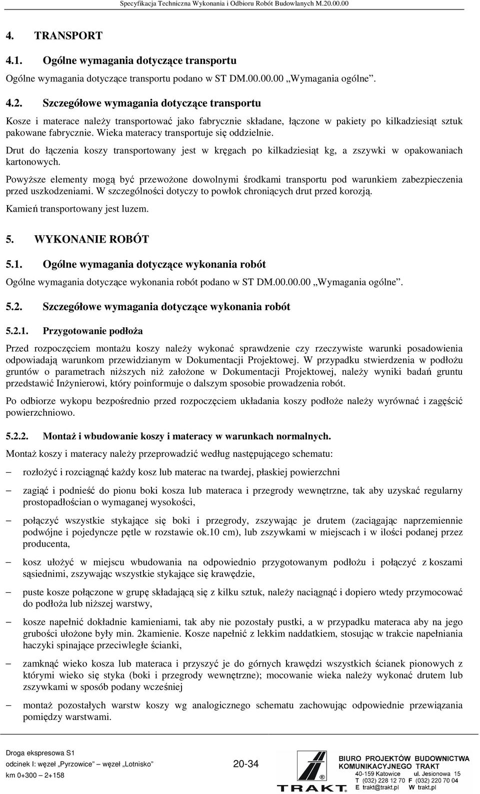 Wieka materacy transportuje się oddzielnie. Drut do łączenia koszy transportowany jest w kręgach po kilkadziesiąt kg, a zszywki w opakowaniach kartonowych.
