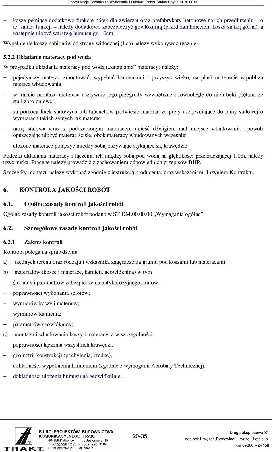 2 Układanie materacy pod wodą W przypadku układania materacy pod wodą ( zatapiania materacy) naleŝy: pojedynczy materac zmontować, wypełnić kamieniami i przyszyć wieko, na płaskim terenie w pobliŝu