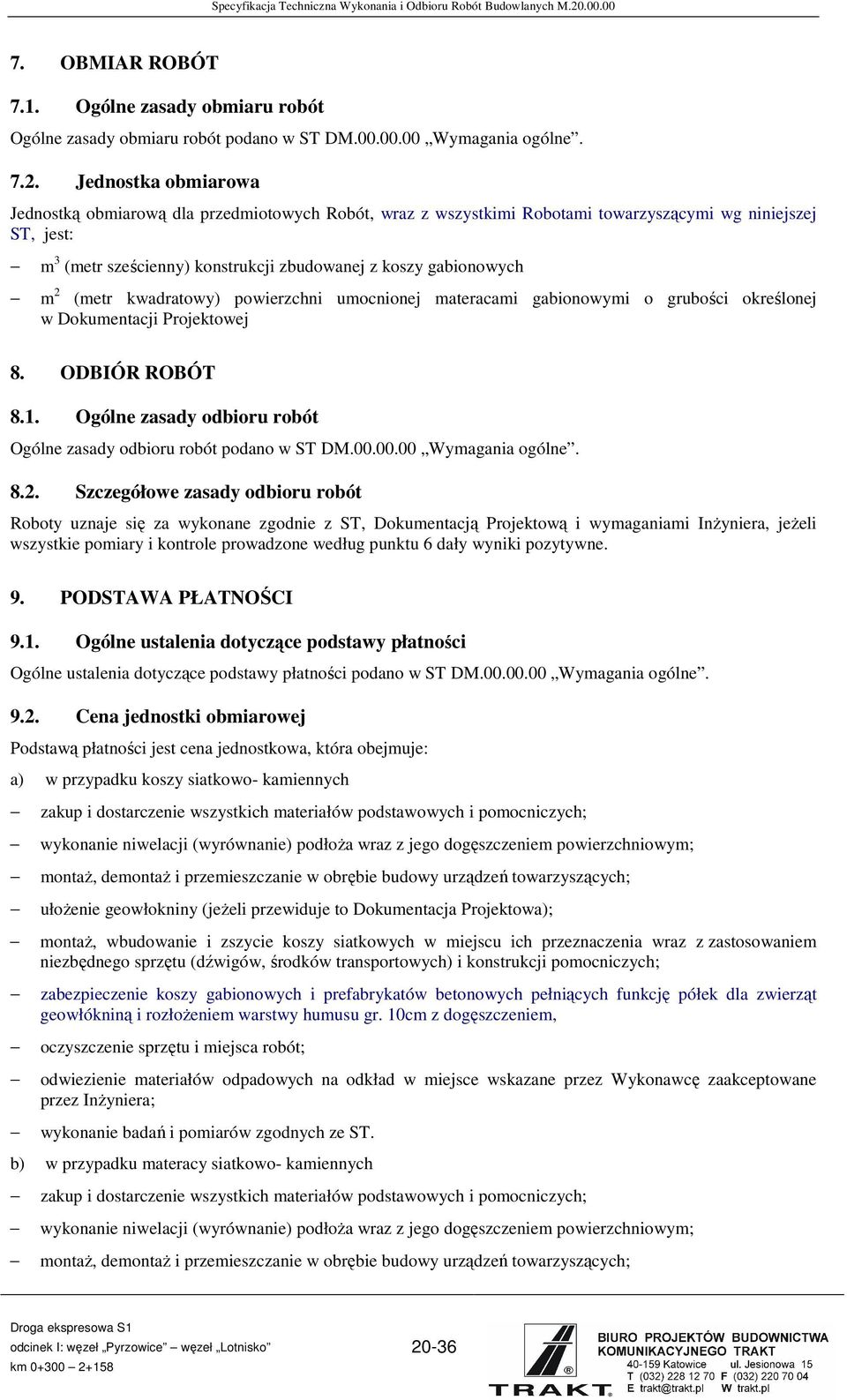 2 (metr kwadratowy) powierzchni umocnionej materacami gabionowymi o grubości określonej w Dokumentacji Projektowej 8. ODBIÓR ROBÓT 8.1.