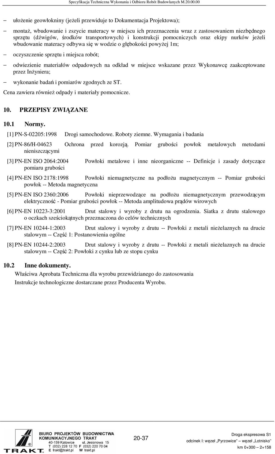 odpadowych na odkład w miejsce wskazane przez Wykonawcę zaakceptowane przez InŜyniera; wykonanie badań i pomiarów zgodnych ze ST. Cena zawiera równieŝ odpady i materiały pomocnicze. 10.