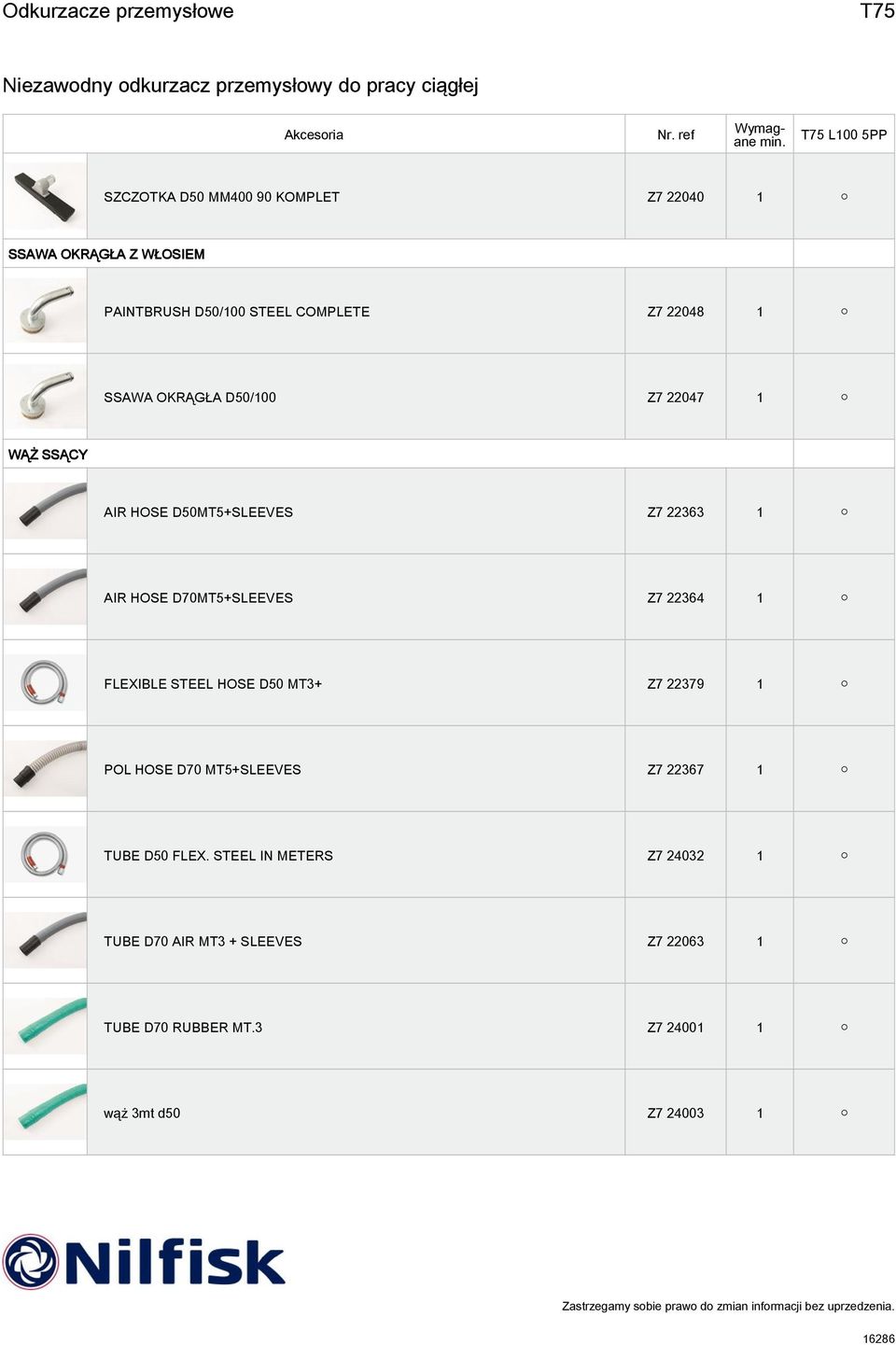 Z7 22364 1 FLEXIBLE STEEL HOSE D50 MT3+ Z7 22379 1 POL HOSE D70 MT5+SLEEVES Z7 22367 1 TUBE D50 FLEX.