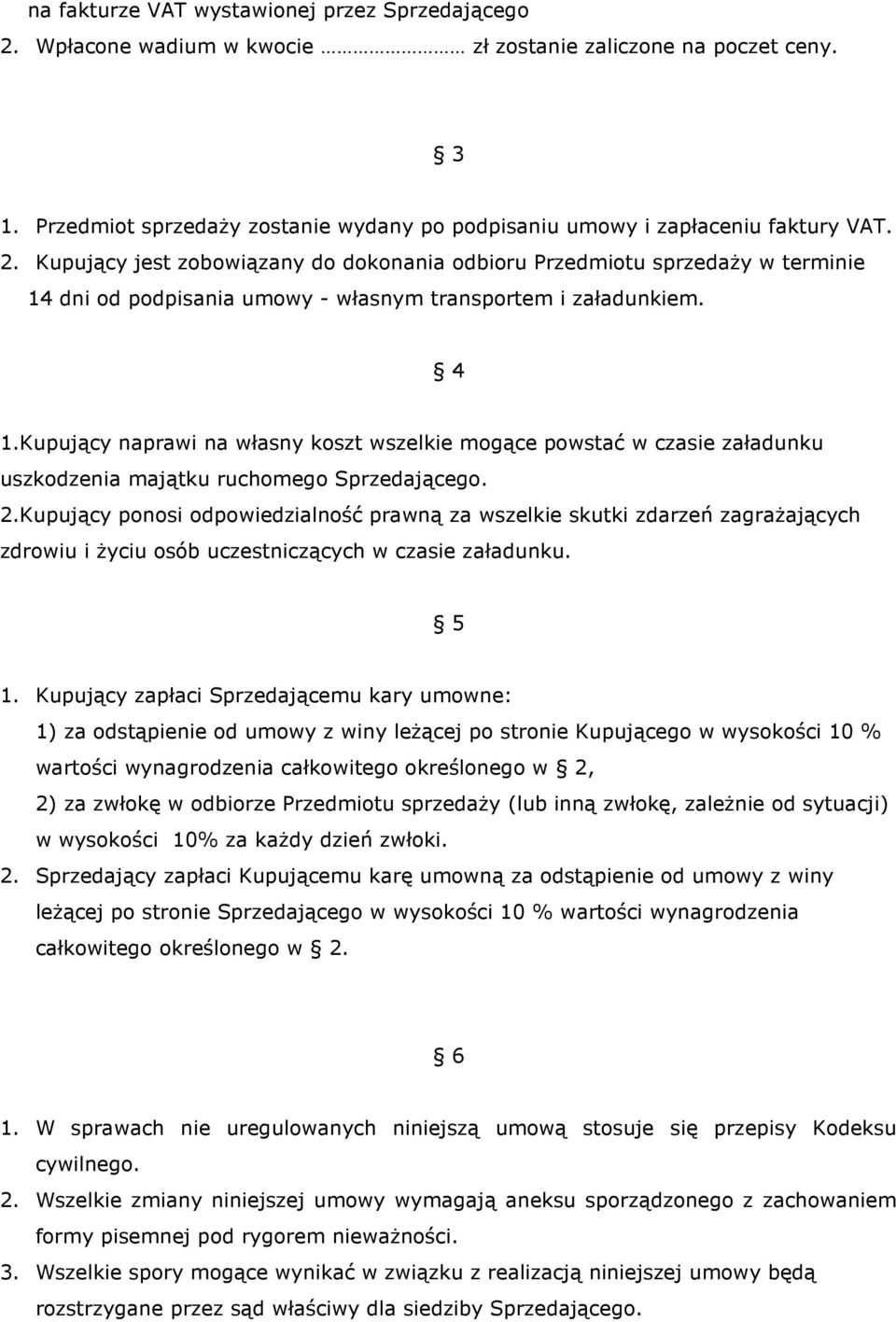 Kupujący naprawi na własny koszt wszelkie mogące powstać w czasie załadunku uszkodzenia majątku ruchomego Sprzedającego. 2.