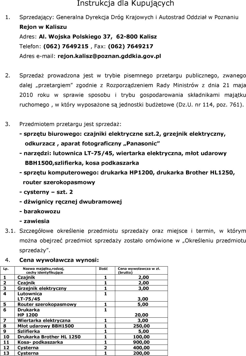 Sprzedaż prowadzona jest w trybie pisemnego przetargu publicznego, zwanego dalej przetargiem zgodnie z Rozporządzeniem Rady Ministrów z dnia 21 maja 2010 roku w sprawie sposobu i trybu gospodarowania