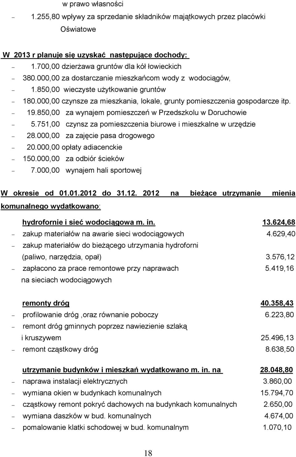 850,00 za wynajem pomieszczeń w Przedszkolu w Doruchowie 5.751,00 czynsz za pomieszczenia biurowe i mieszkalne w urzędzie 28.000,00 za zajęcie pasa drogowego 20.000,00 opłaty adiacenckie 150.