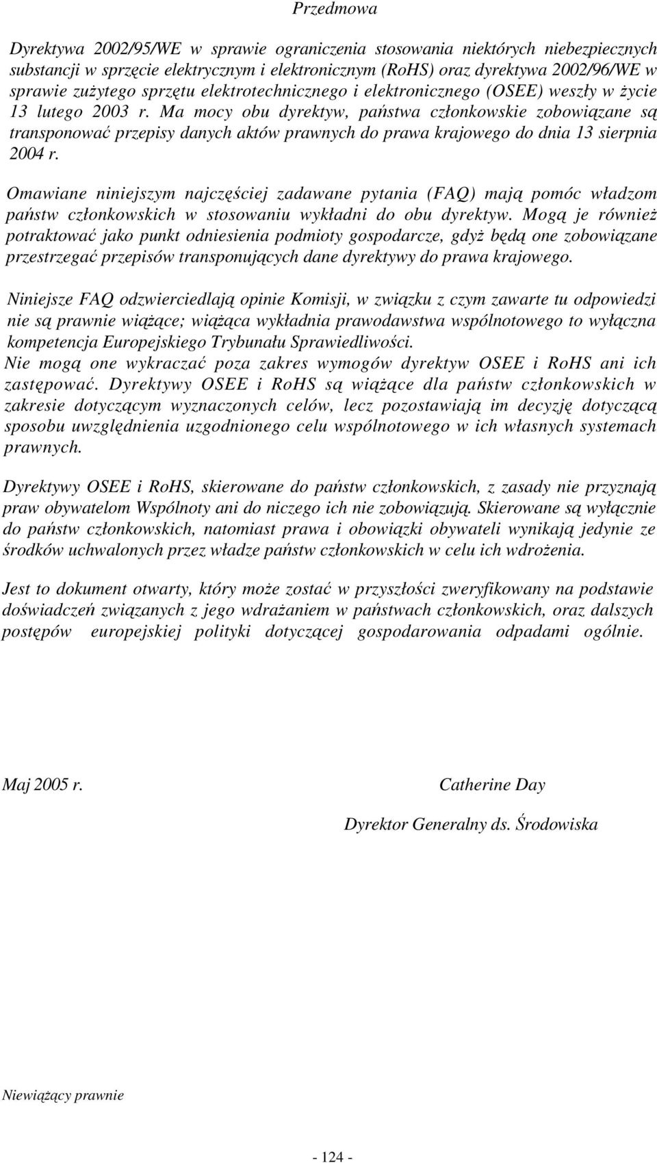 Ma mocy obu dyrektyw, państwa członkowskie zobowiązane są transponować przepisy danych aktów prawnych do prawa krajowego do dnia 13 sierpnia 2004 r.
