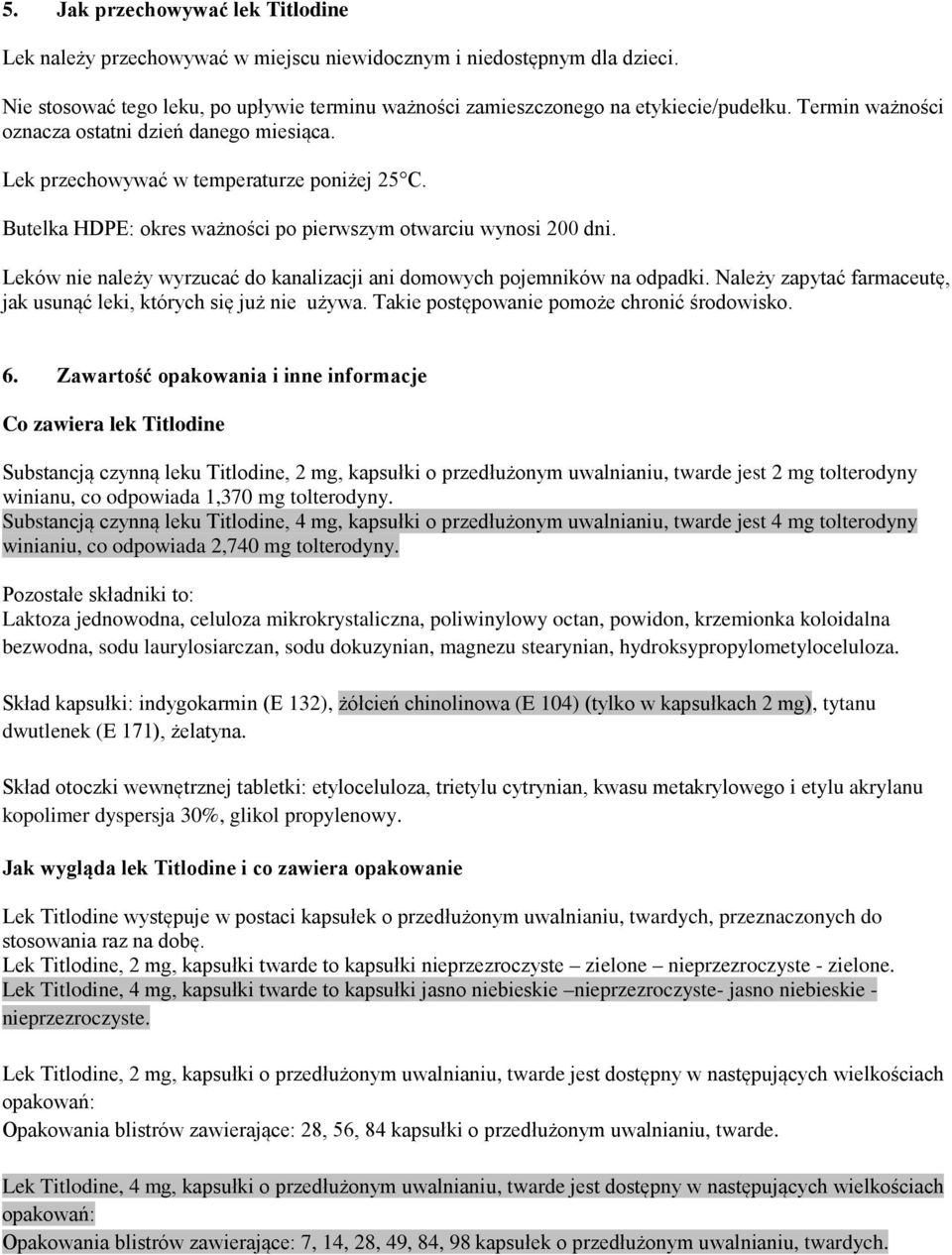 Leków nie należy wyrzucać do kanalizacji ani domowych pojemników na odpadki. Należy zapytać farmaceutę, jak usunąć leki, których się już nie używa. Takie postępowanie pomoże chronić środowisko. 6.