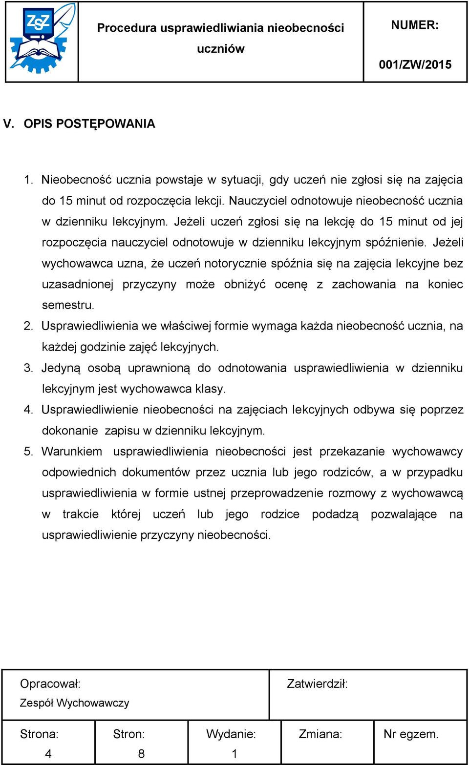 Jeżeli wychowawca uzna, że uczeń notorycznie spóźnia się na zajęcia lekcyjne bez uzasadnionej przyczyny może obniżyć ocenę z zachowania na koniec semestru. 2.