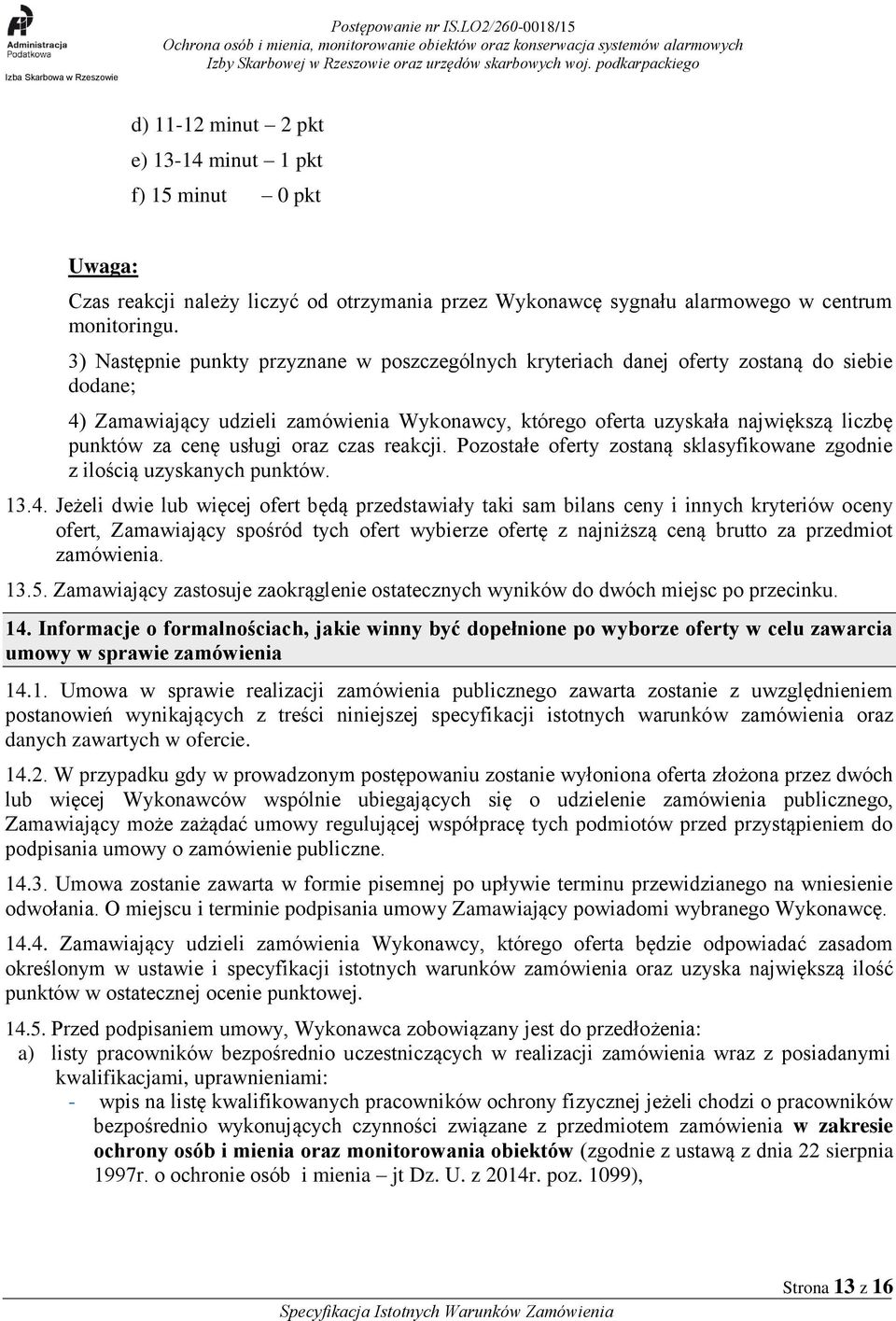 usługi oraz czas reakcji. Pozostałe oferty zostaną sklasyfikowane zgodnie z ilością uzyskanych punktów. 13.4.