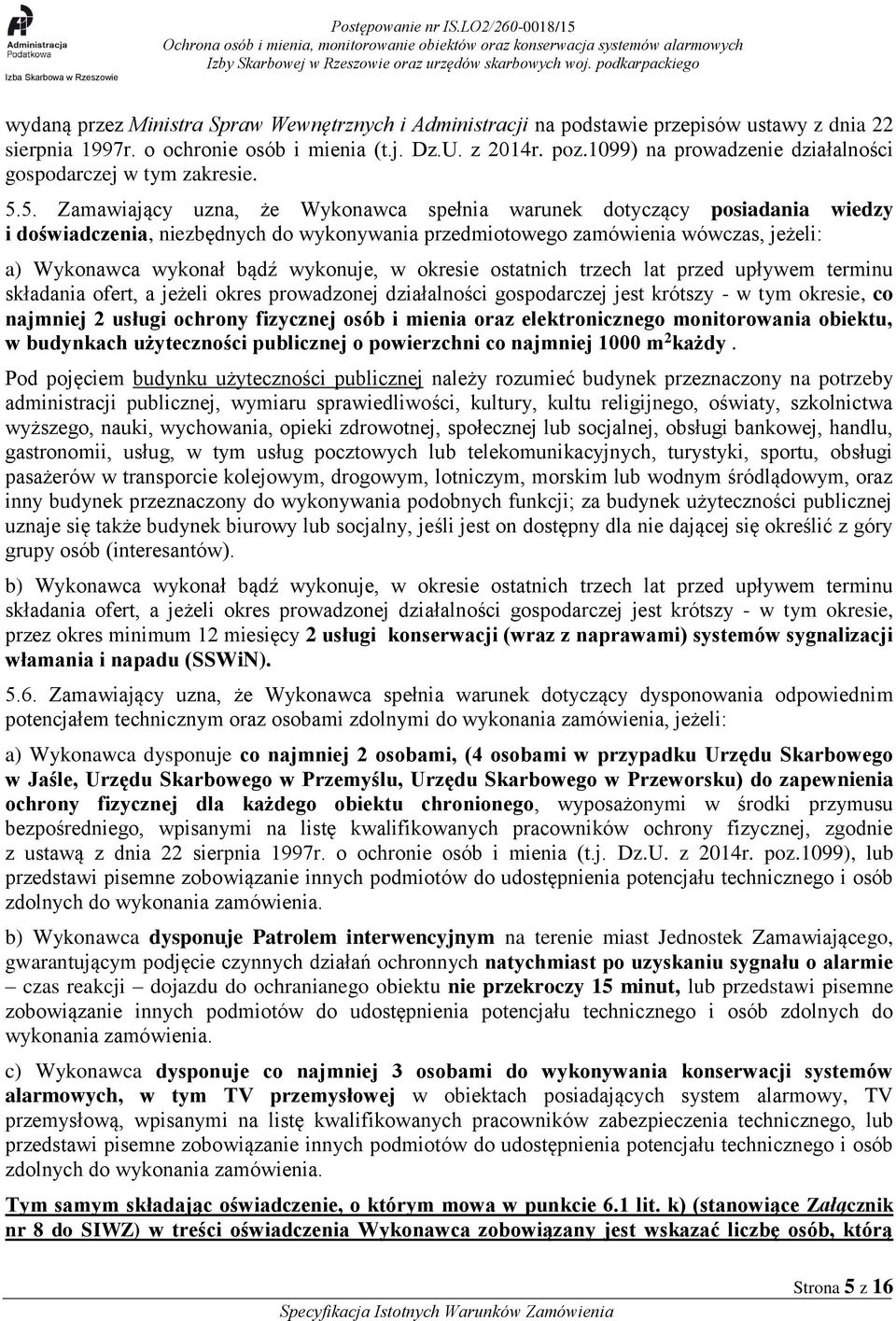 5. Zamawiający uzna, że Wykonawca spełnia warunek dotyczący posiadania wiedzy i doświadczenia, niezbędnych do wykonywania przedmiotowego zamówienia wówczas, jeżeli: a) Wykonawca wykonał bądź