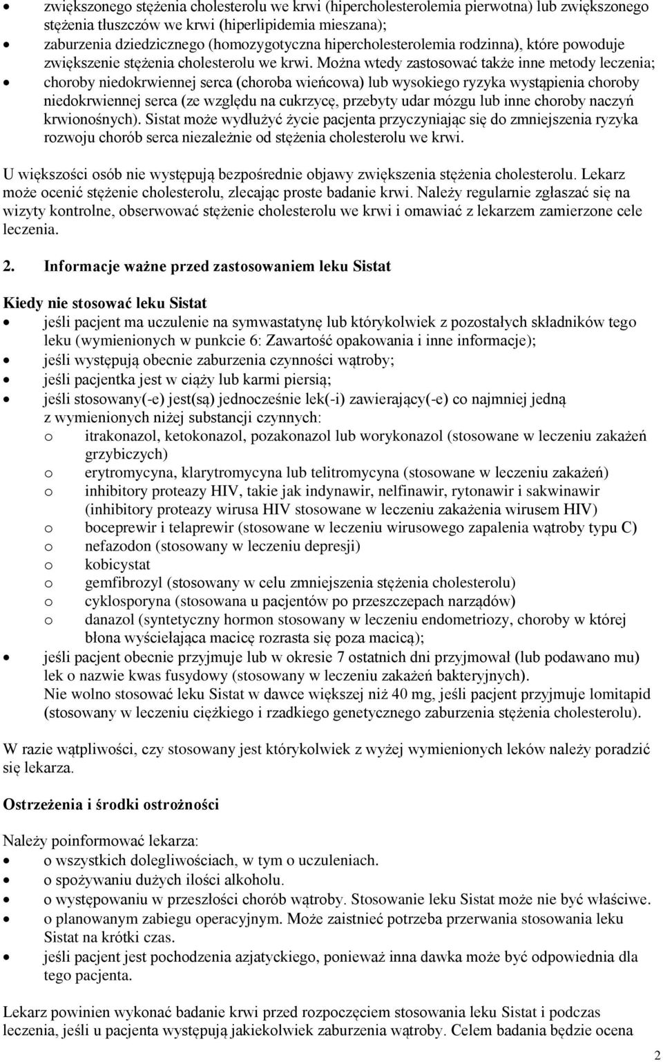 Można wtedy zastosować także inne metody leczenia; choroby niedokrwiennej serca (choroba wieńcowa) lub wysokiego ryzyka wystąpienia choroby niedokrwiennej serca (ze względu na cukrzycę, przebyty udar
