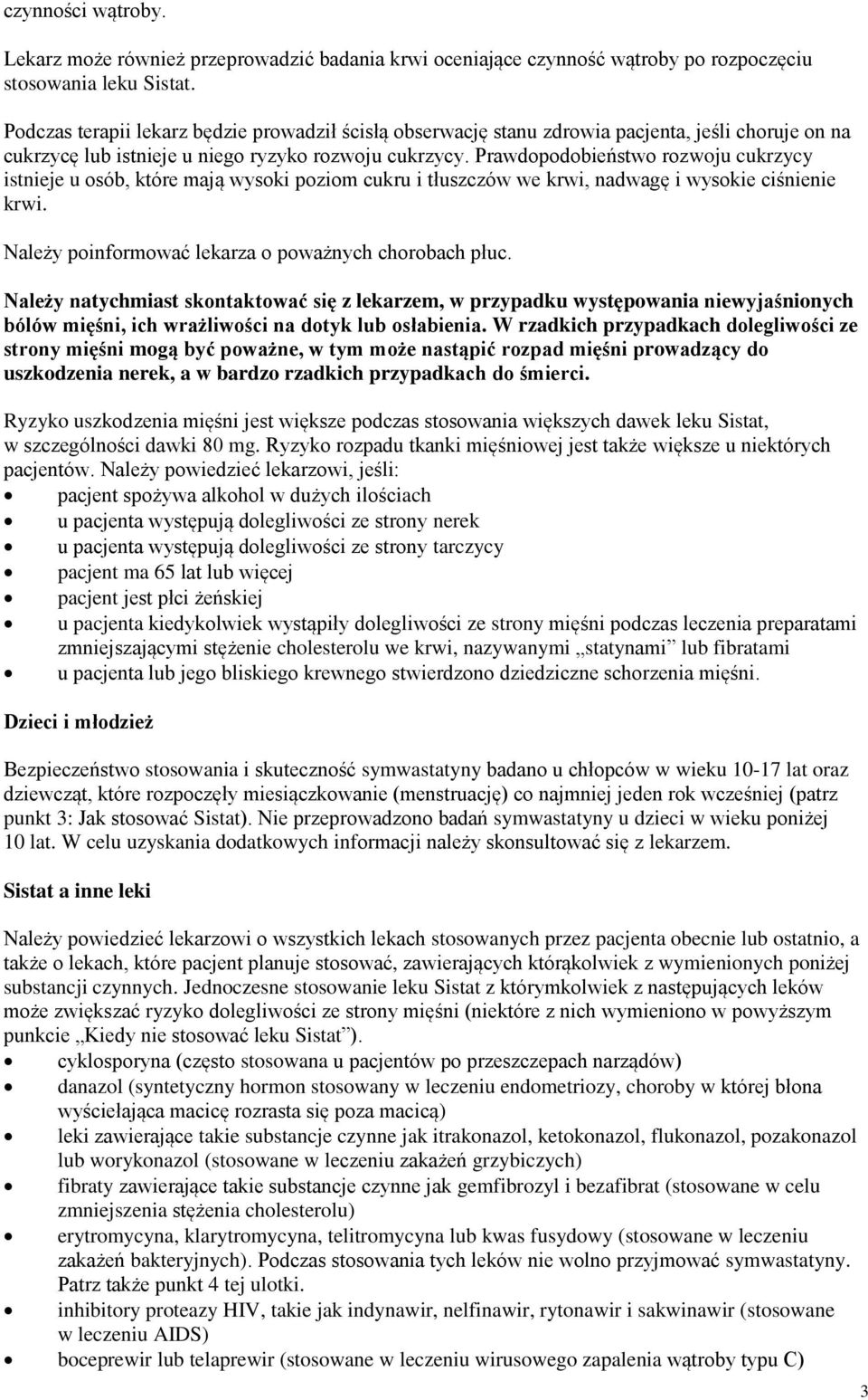 Prawdopodobieństwo rozwoju cukrzycy istnieje u osób, które mają wysoki poziom cukru i tłuszczów we krwi, nadwagę i wysokie ciśnienie krwi. Należy poinformować lekarza o poważnych chorobach płuc.