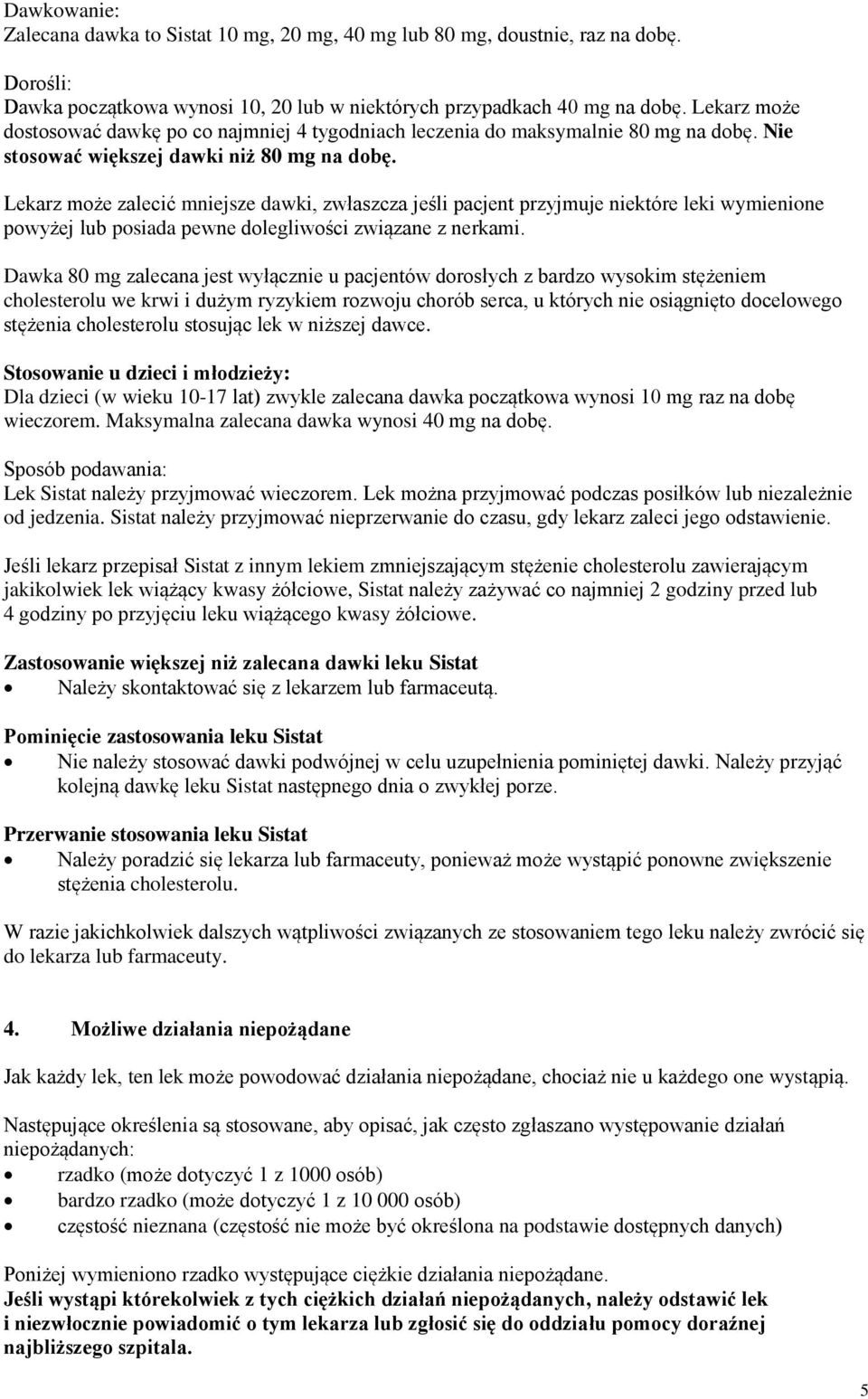 Lekarz może zalecić mniejsze dawki, zwłaszcza jeśli pacjent przyjmuje niektóre leki wymienione powyżej lub posiada pewne dolegliwości związane z nerkami.