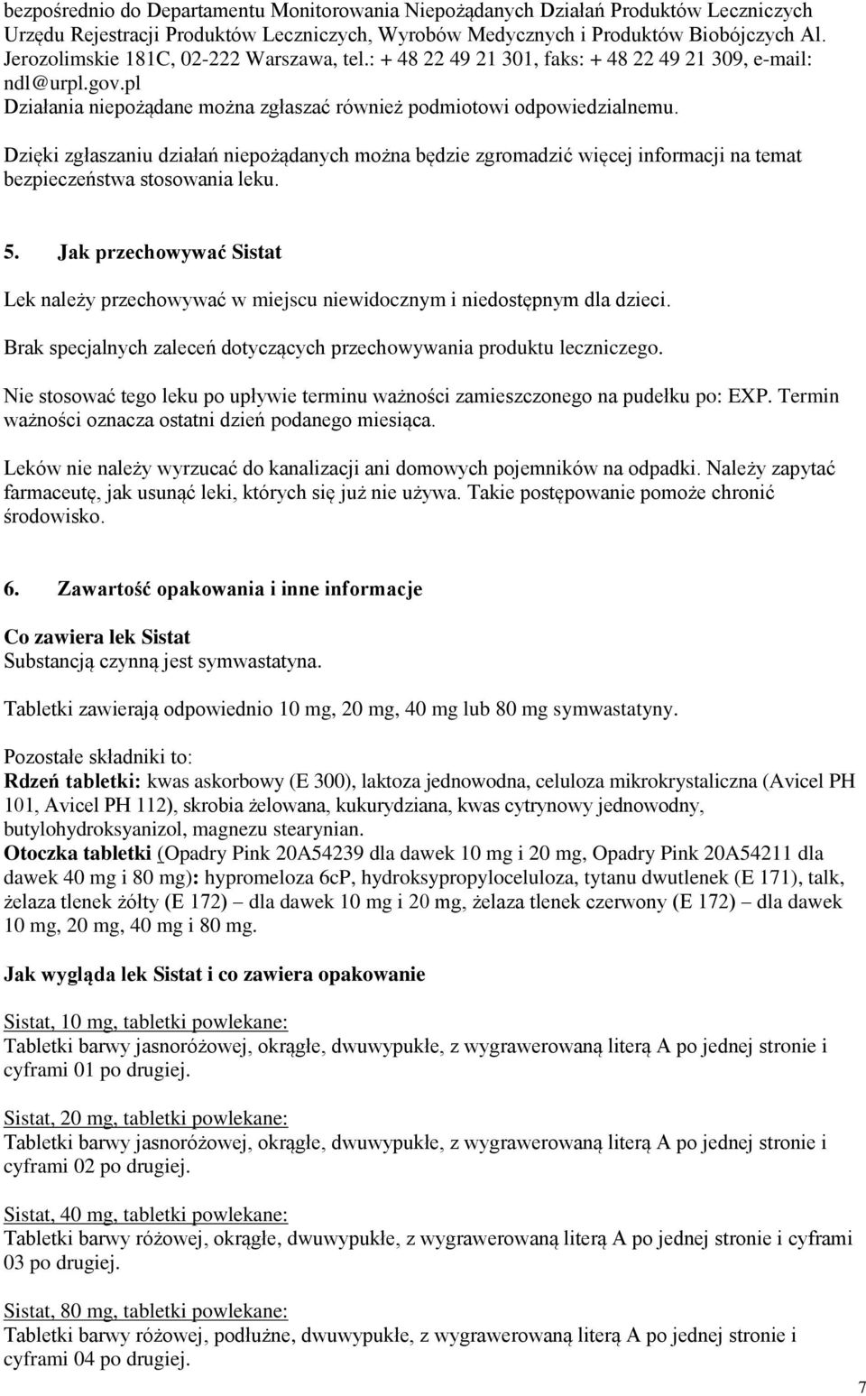 Dzięki zgłaszaniu działań niepożądanych można będzie zgromadzić więcej informacji na temat bezpieczeństwa stosowania leku. 5.