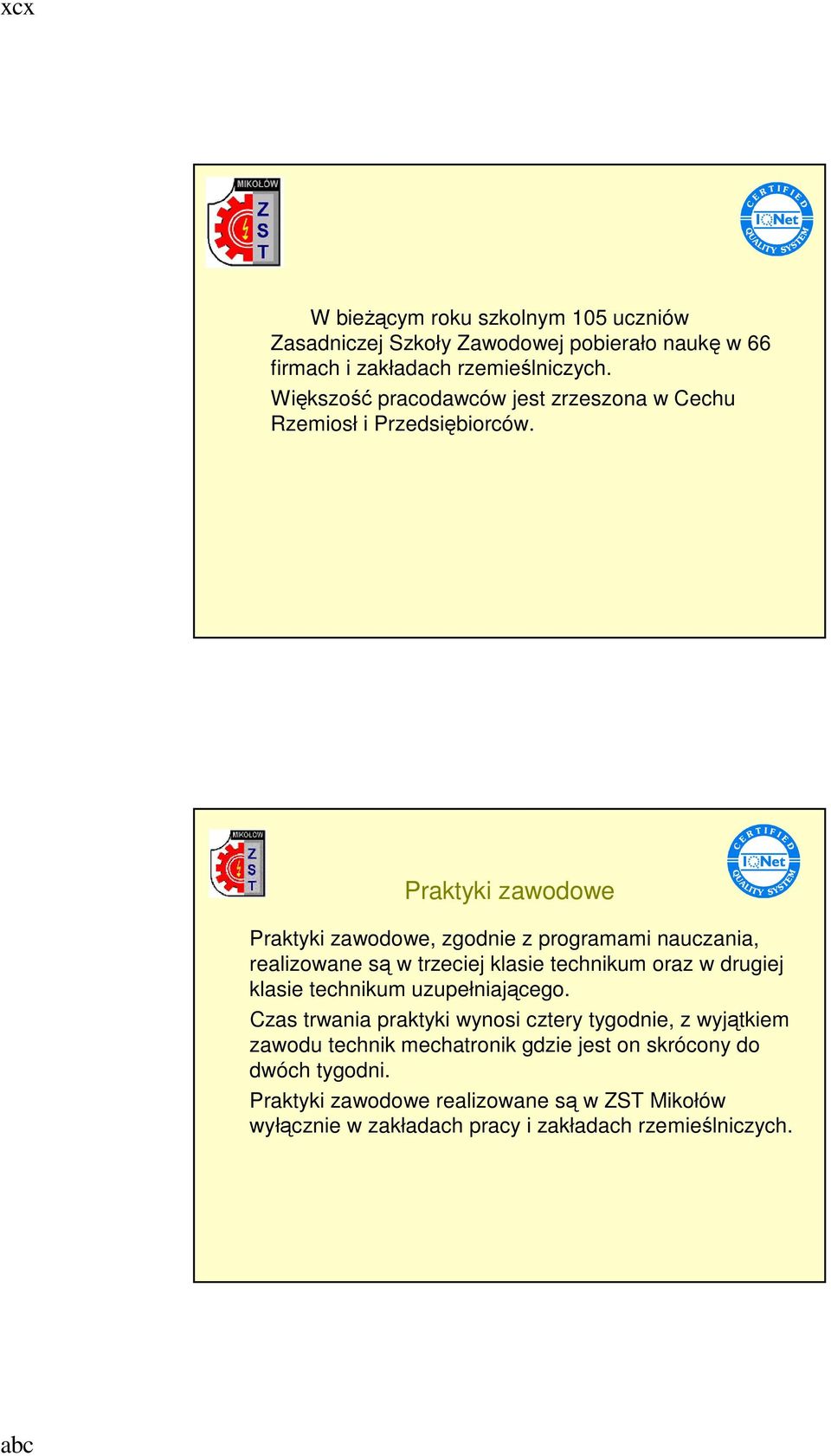 Praktyki zawodowe Praktyki zawodowe, zgodnie z programami nauczania, realizowane są w trzeciej klasie technikum oraz w drugiej klasie technikum