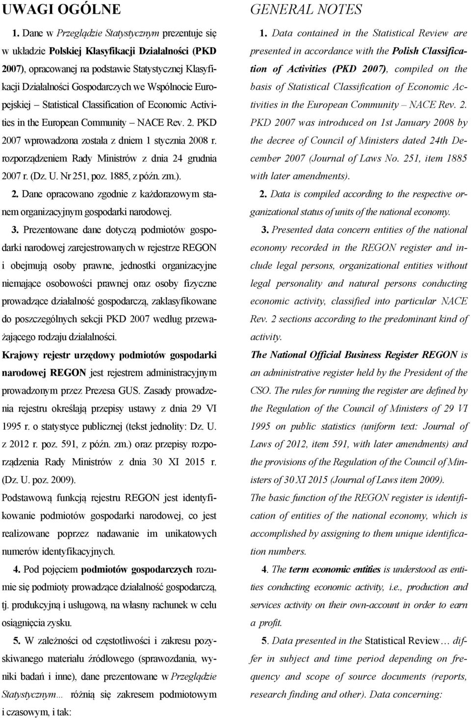 Europejskiej Statistical Classification of Economic Activities in the European Community NACE Rev. 2. PKD 2007 wprowadzona została z dniem 1 stycznia 2008 r.