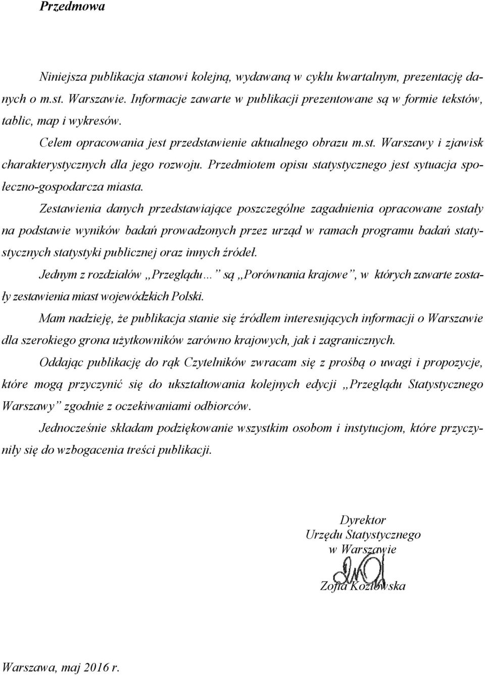 Przedmiotem opisu statystycznego jest sytuacja społeczno-gospodarcza miasta.