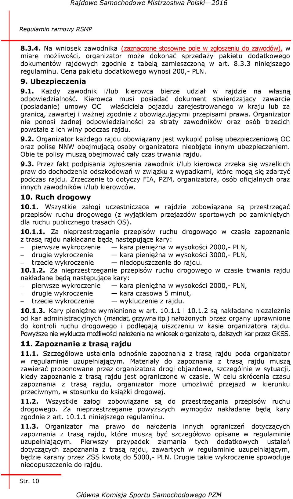 w art. 8.3.3 niniejszego regulaminu. Cena pakietu dodatkowego wynosi 200,- PLN. 9. Ubezpieczenia 9.1. Każdy zawodnik i/lub kierowca bierze udział w rajdzie na własną odpowiedzialność.