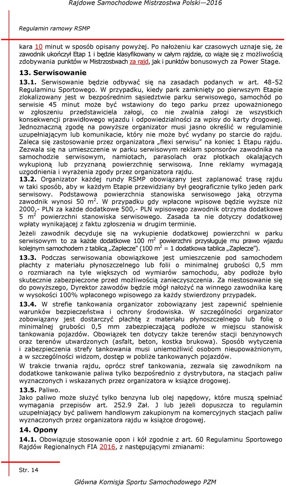 bonusowych za Power Stage. 13. Serwisowanie 13.1. Serwisowanie będzie odbywać się na zasadach podanych w art. 48-52 Regulaminu Sportowego.