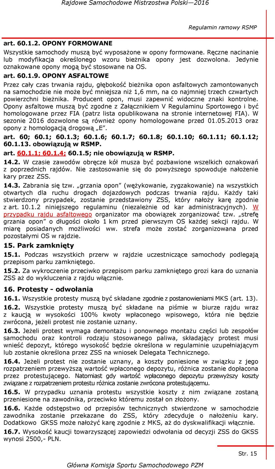 OPONY ASFALTOWE Przez cały czas trwania rajdu, głębokość bieżnika opon asfaltowych zamontowanych na samochodzie nie może być mniejsza niż 1,6 mm, na co najmniej trzech czwartych powierzchni bieżnika.