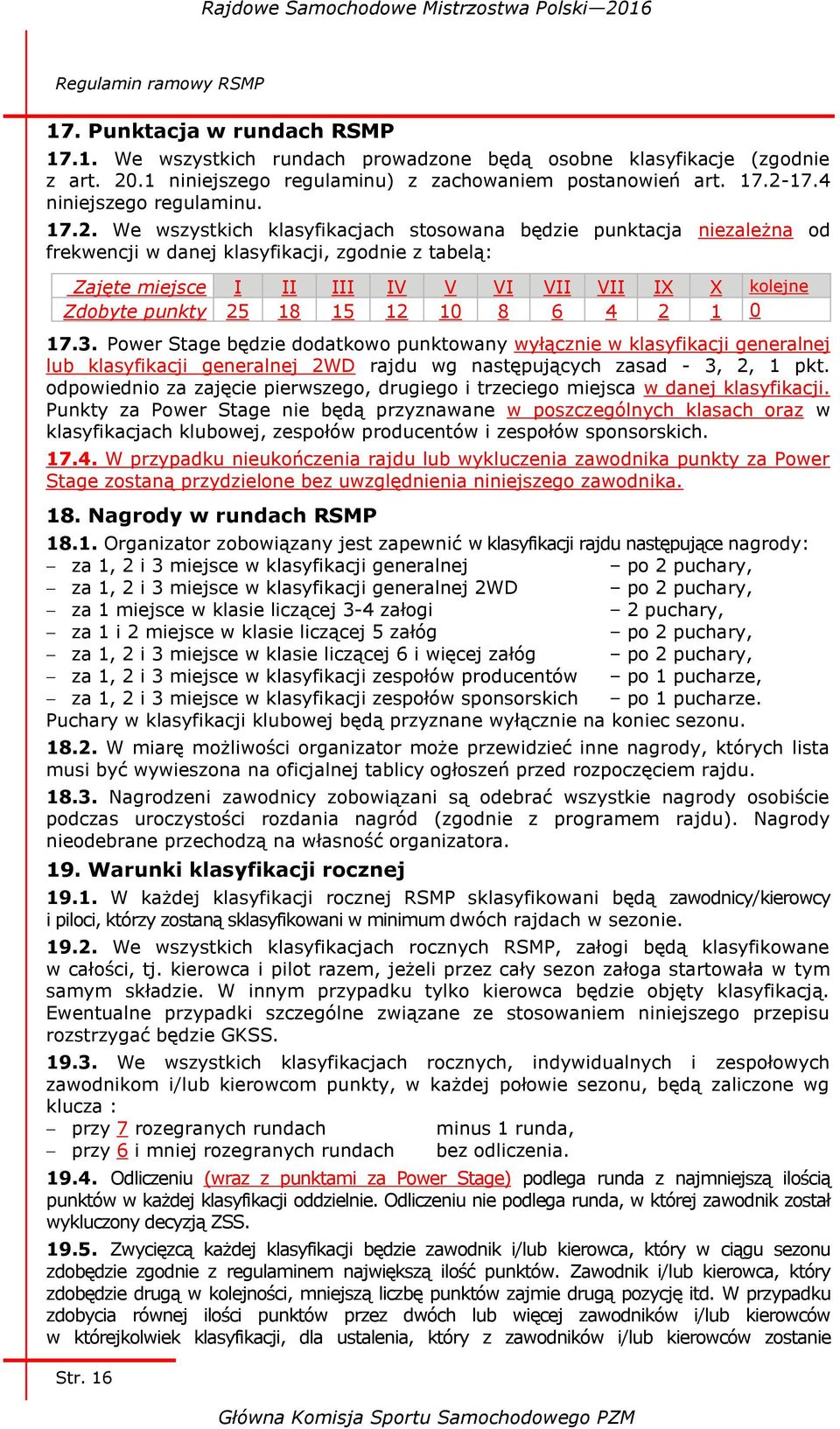 We wszystkich klasyfikacjach stosowana będzie punktacja niezależna od frekwencji w danej klasyfikacji, zgodnie z tabelą: Zajęte miejsce I II III IV V VI VII VII IX X kolejne Zdobyte punkty 25 18 15