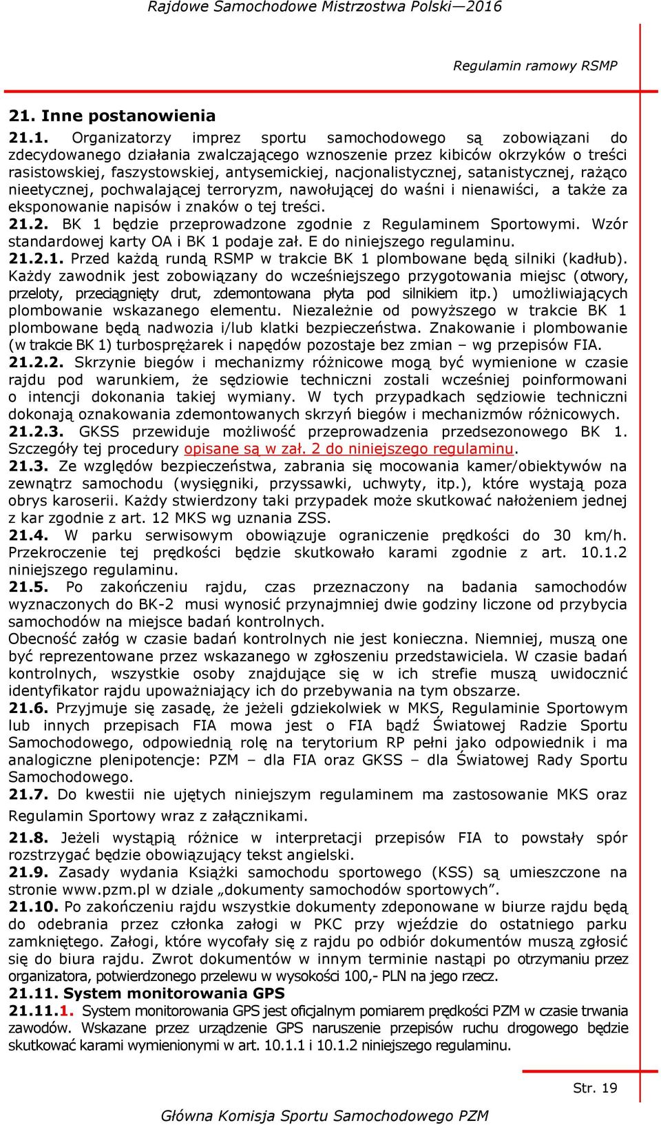 21.2. BK 1 będzie przeprowadzone zgodnie z Regulaminem Sportowymi. Wzór standardowej karty OA i BK 1 podaje zał. E do niniejszego regulaminu. 21.2.1. Przed każdą rundą RSMP w trakcie BK 1 plombowane będą silniki (kadłub).
