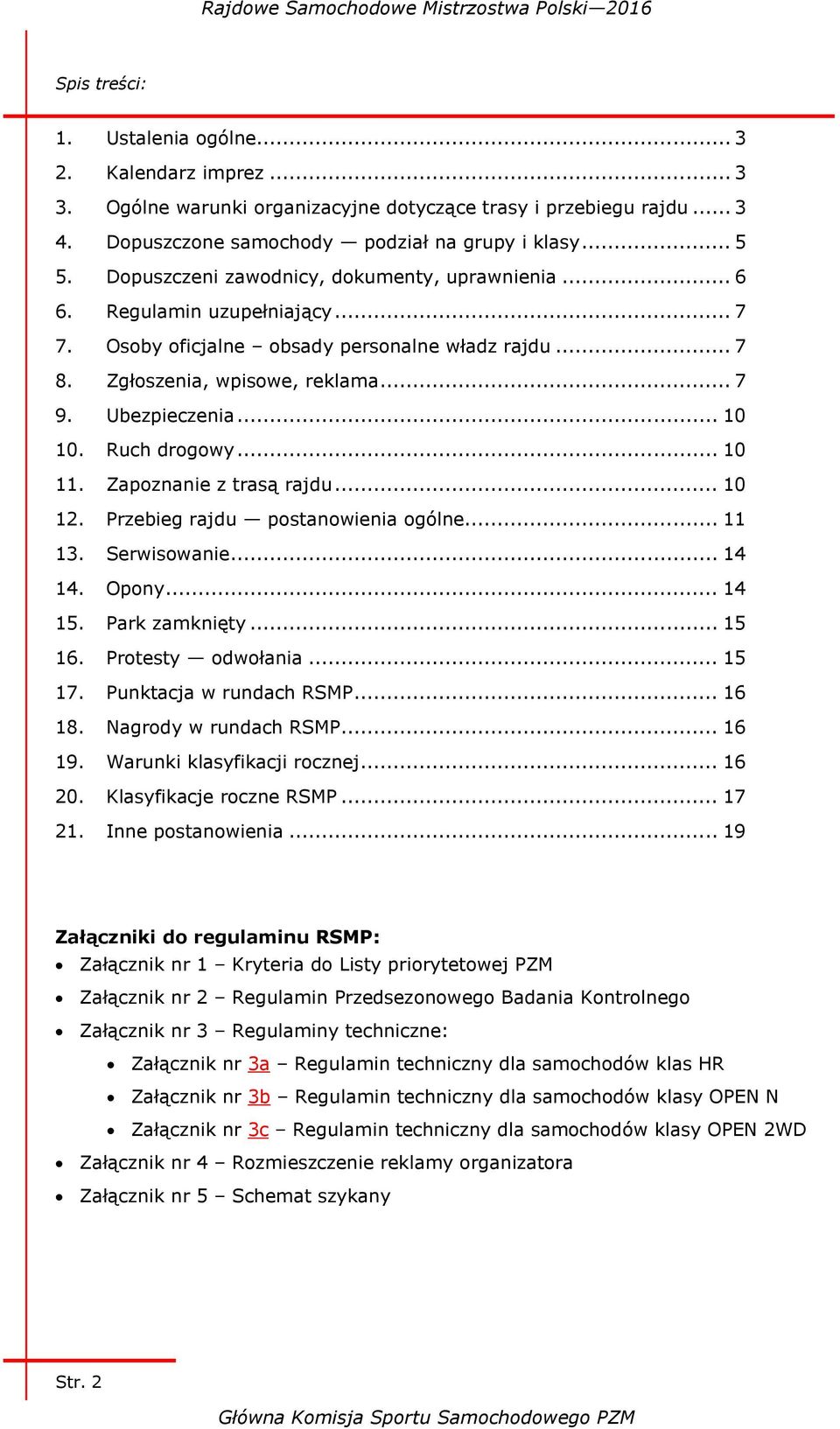 Ruch drogowy... 10 11. Zapoznanie z trasą rajdu... 10 12. Przebieg rajdu postanowienia ogólne... 11 13. Serwisowanie... 14 14. Opony... 14 15. Park zamknięty... 15 16. Protesty odwołania... 15 17.