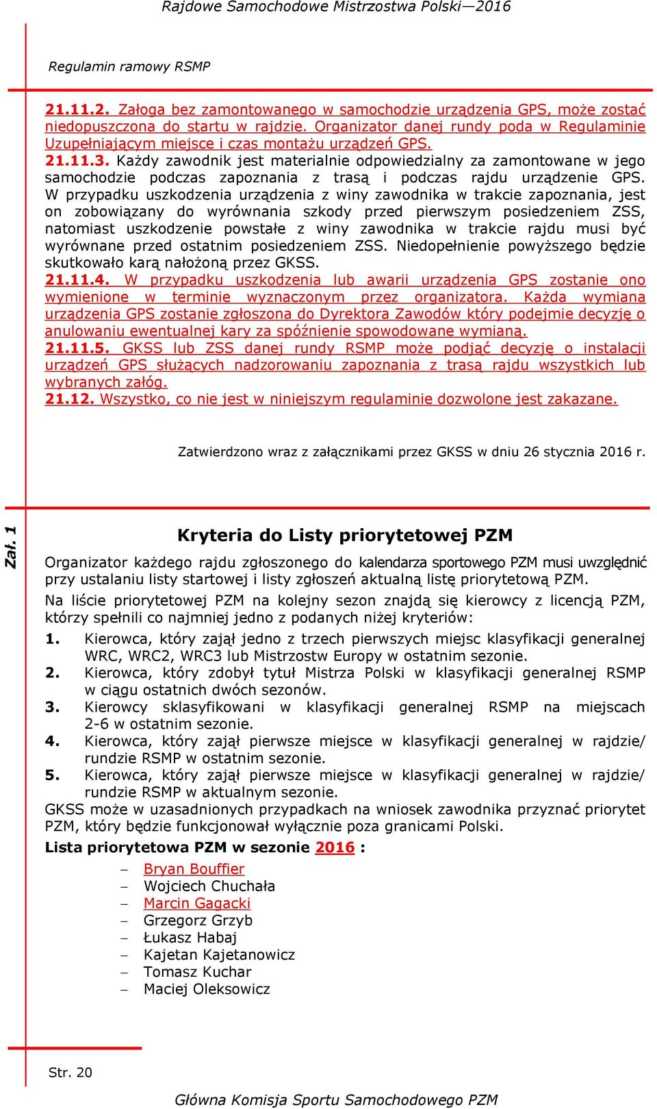 Każdy zawodnik jest materialnie odpowiedzialny za zamontowane w jego samochodzie podczas zapoznania z trasą i podczas rajdu urządzenie GPS.