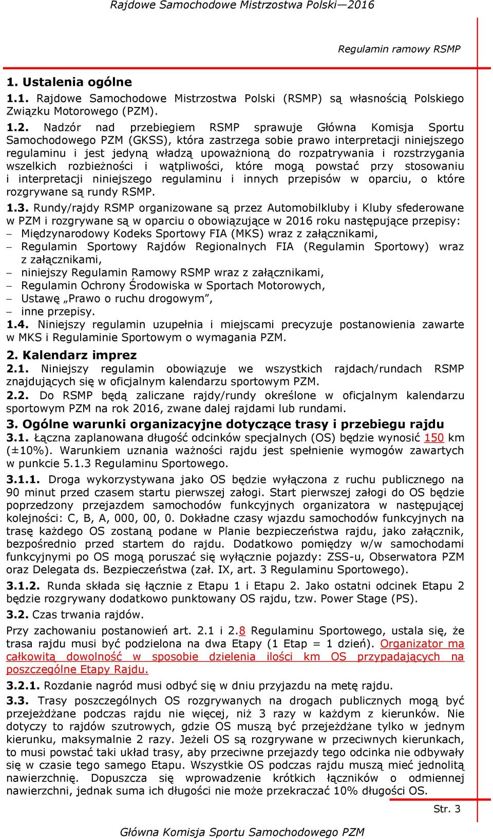 i rozstrzygania wszelkich rozbieżności i wątpliwości, które mogą powstać przy stosowaniu i interpretacji niniejszego regulaminu i innych przepisów w oparciu, o które rozgrywane są rundy RSMP. 1.3.