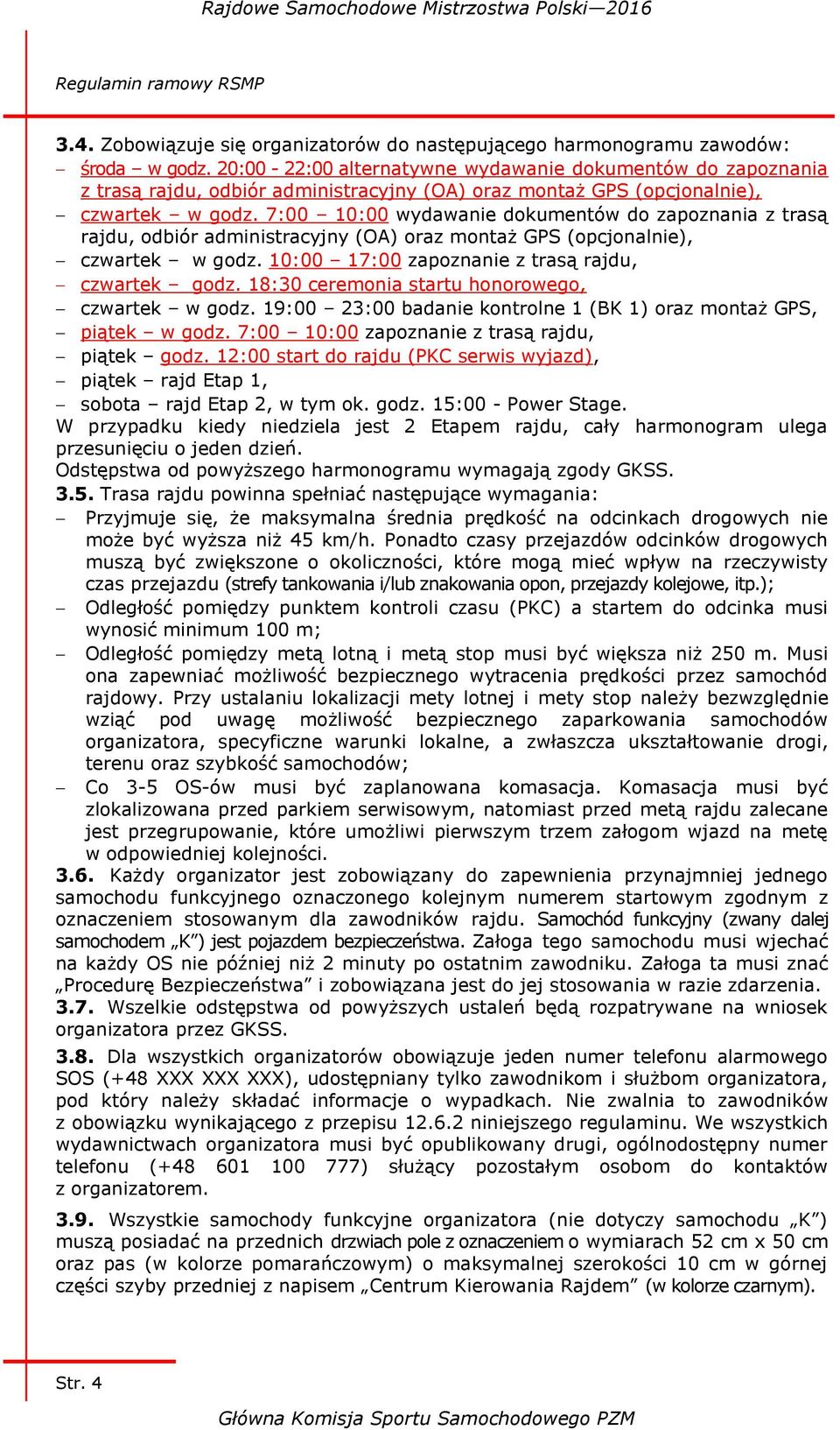 7:00 10:00 wydawanie dokumentów do zapoznania z trasą rajdu, odbiór administracyjny (OA) oraz montaż GPS (opcjonalnie), czwartek w godz. 10:00 17:00 zapoznanie z trasą rajdu, czwartek godz.