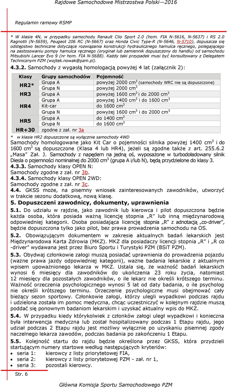 polegającego na zastosowaniu pompy hamulca ręcznego (oryginał lub zamiennik dopuszczony do handlu) od samochodu Mitsubishi Lancer Evo 9 (nr hom. FIA N-5688).