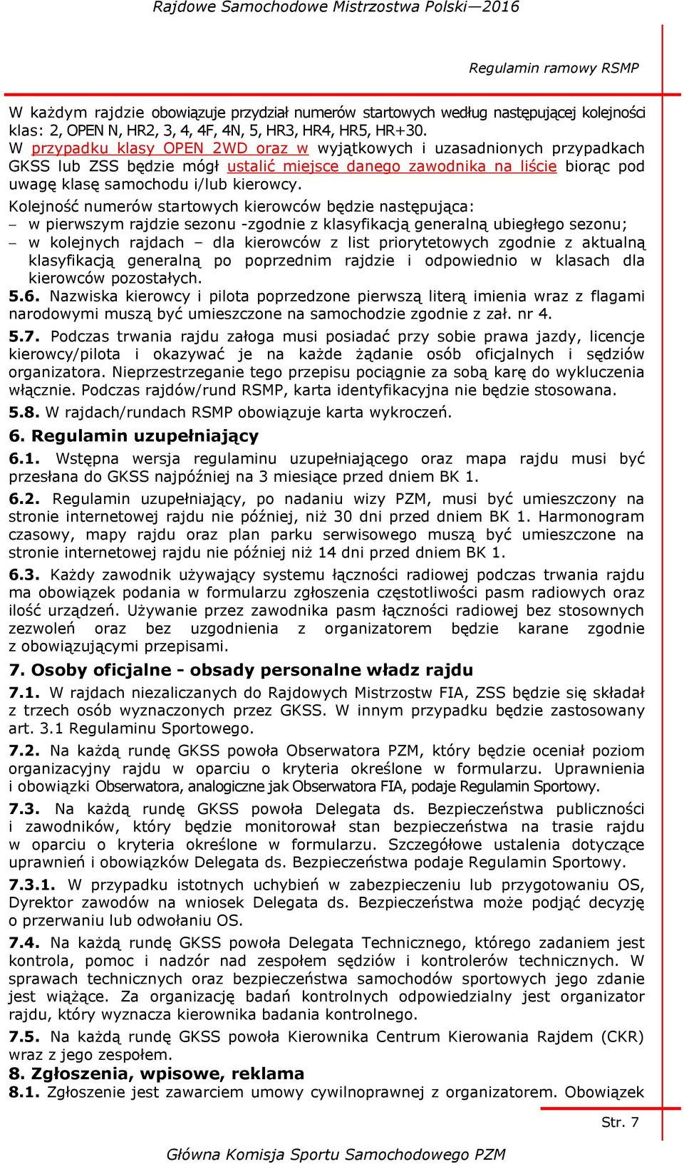 Kolejność numerów startowych kierowców będzie następująca: w pierwszym rajdzie sezonu -zgodnie z klasyfikacją generalną ubiegłego sezonu; w kolejnych rajdach dla kierowców z list priorytetowych