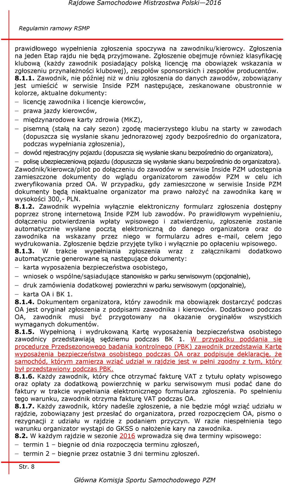8.1.1. Zawodnik, nie później niż w dniu zgłoszenia do danych zawodów, zobowiązany jest umieścić w serwisie Inside PZM następujące, zeskanowane obustronnie w kolorze, aktualne dokumenty: licencję